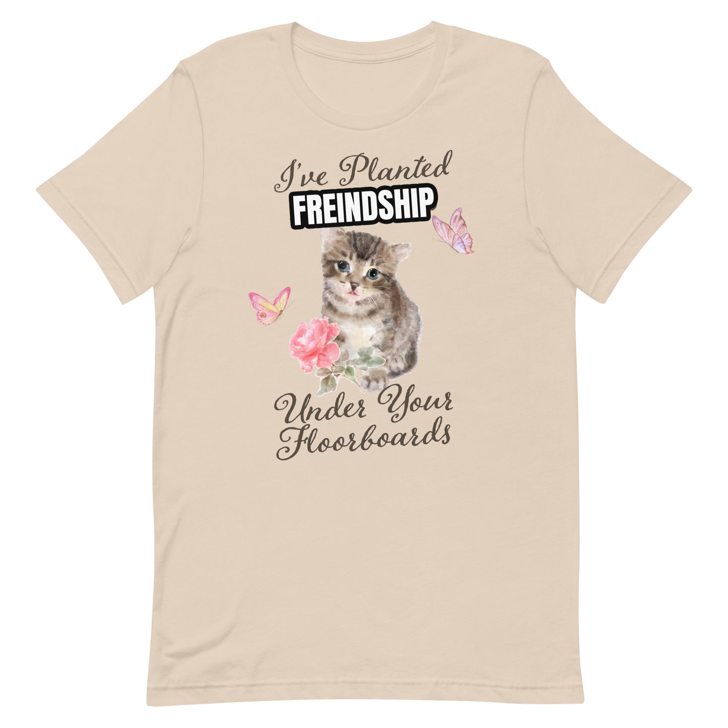 I've Planted [FRIENDSHIP] Under Your Floorboards Unisex t-shirt