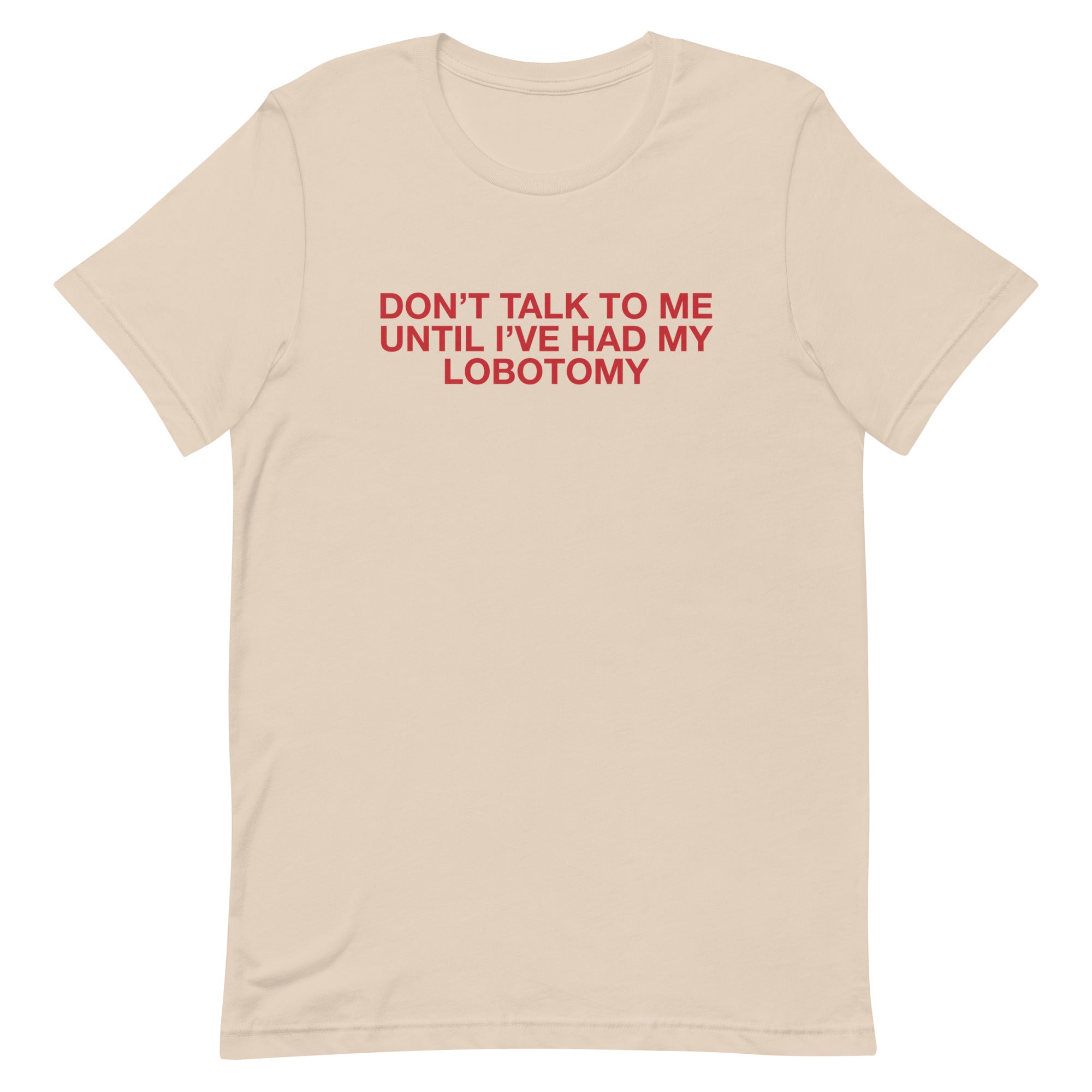 Don't Talk to Me Until I've Had My Lobotomy Unisex t-shirt