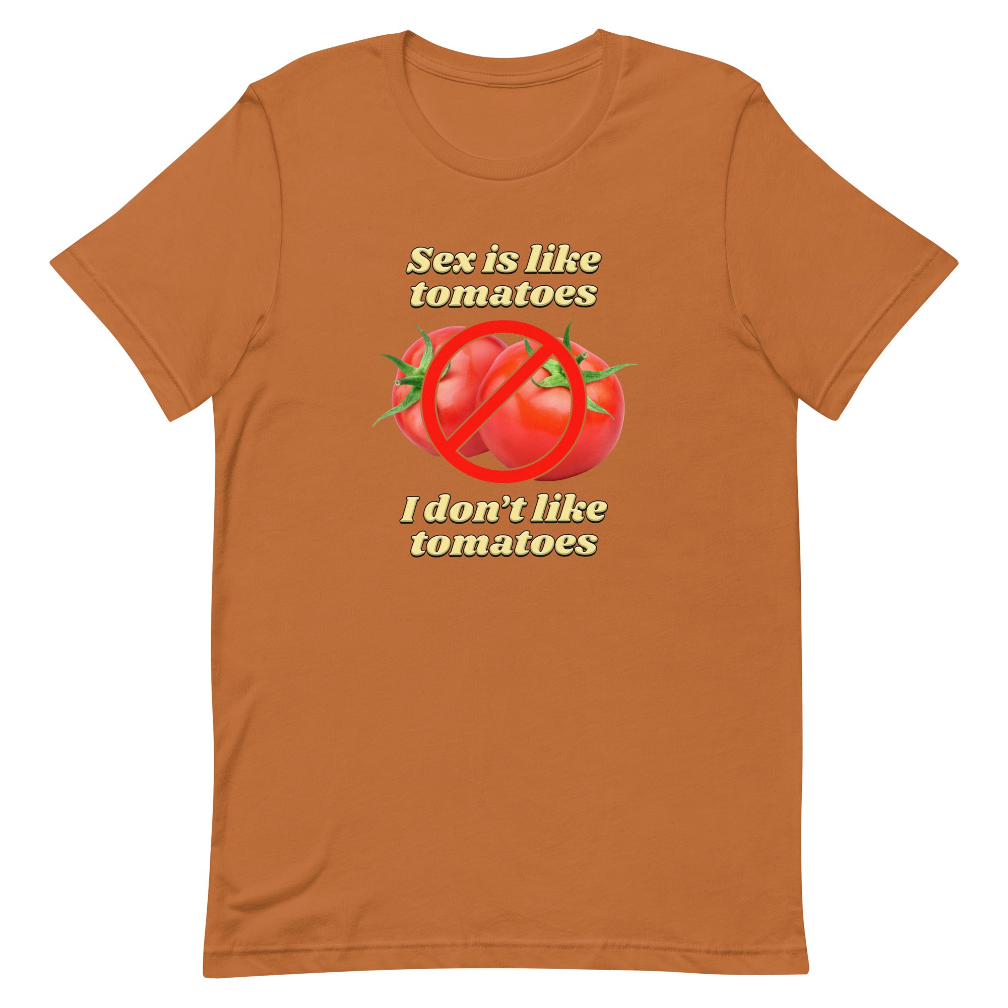 Sex is Like Tomatoes I Don't Like Tomatoes Unisex t-shirt