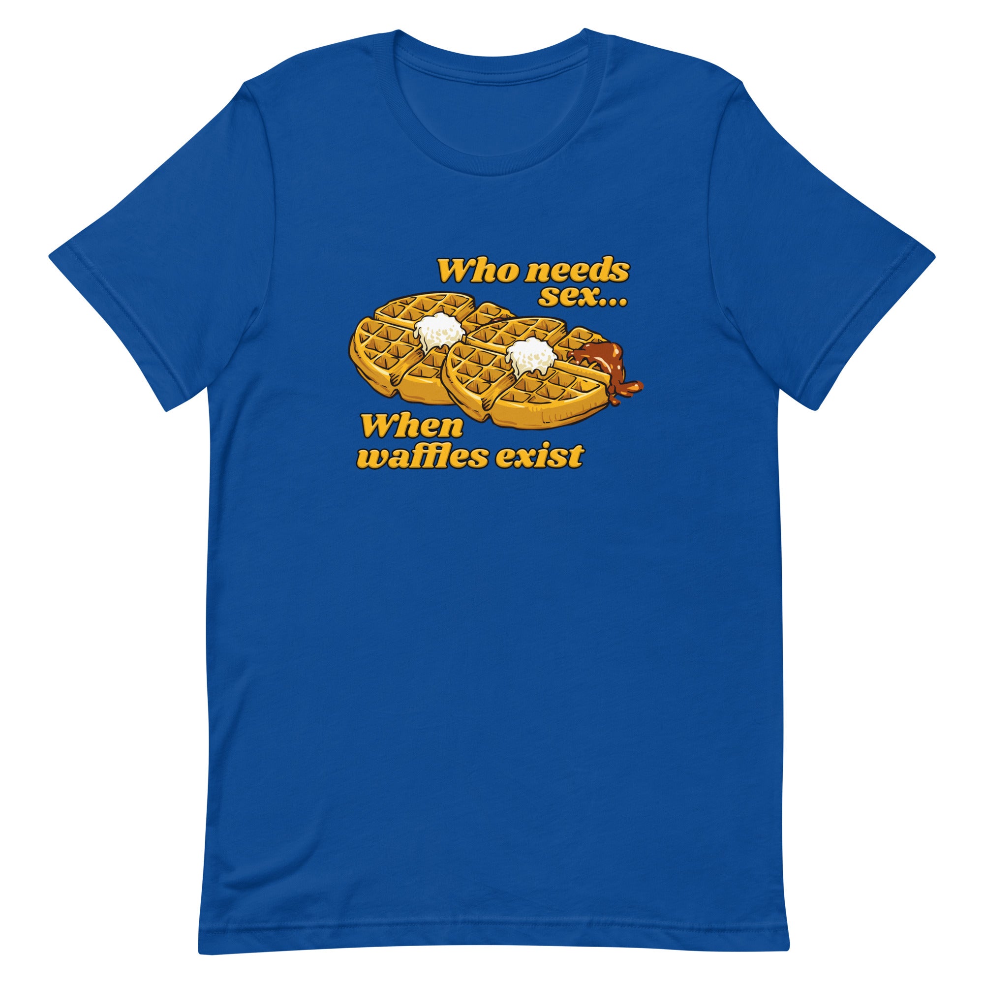 Who Needs Sex When Waffles Exist Unisex t-shirt