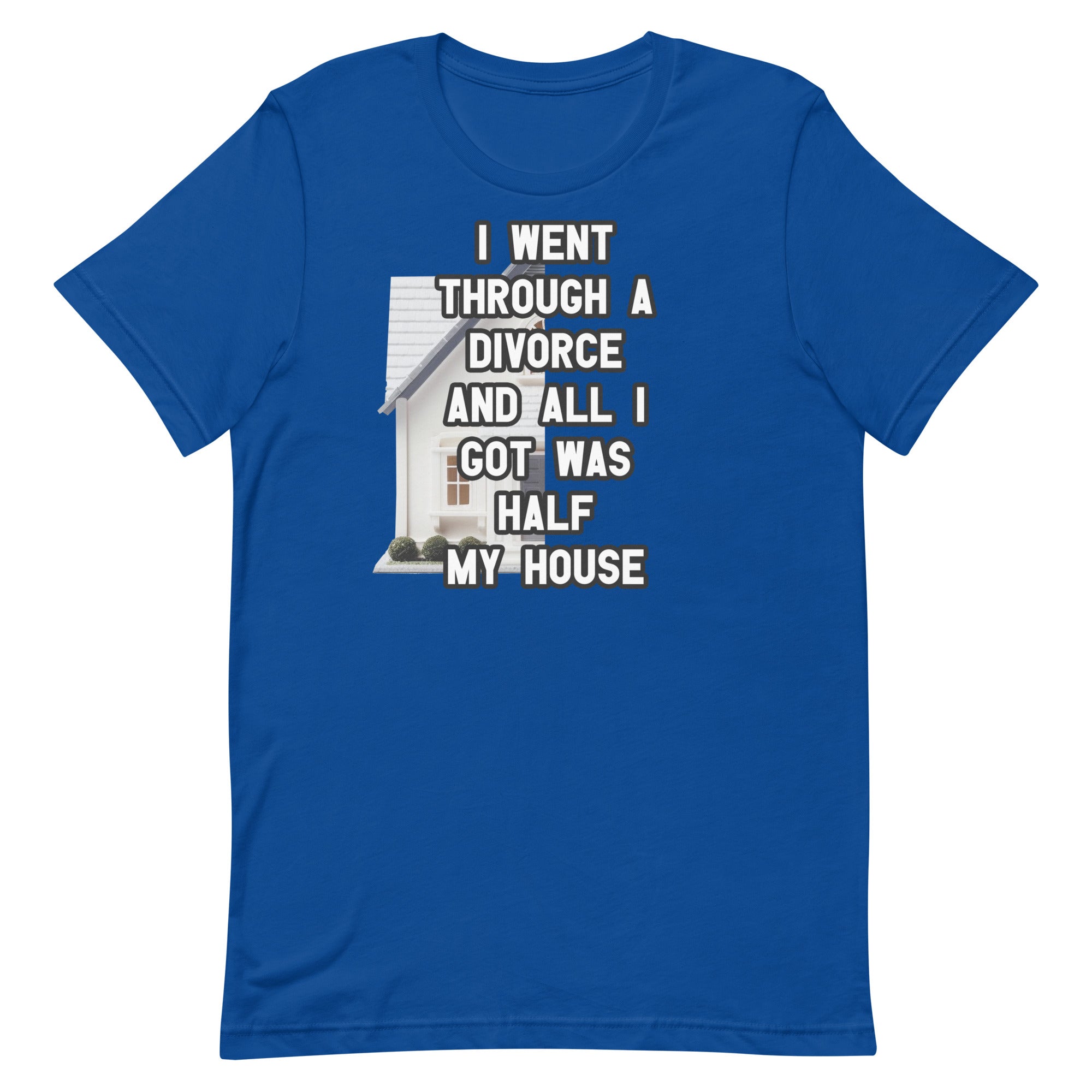 I Went Through a Divorce (Half My House) Unisex t-shirt