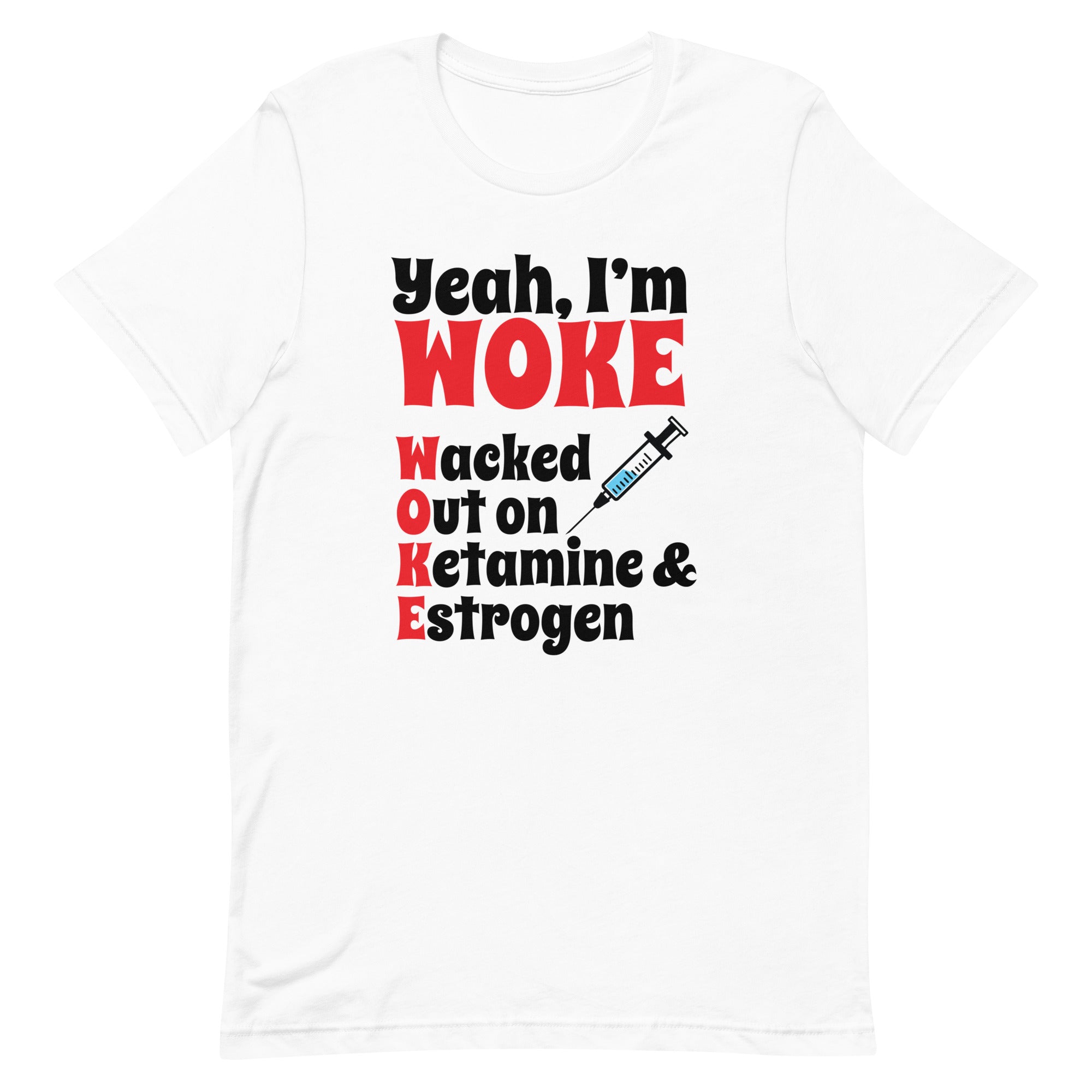 Yeah I'm Woke (Waked Out on Ketamine & Estrogen) Unisex t-shirt