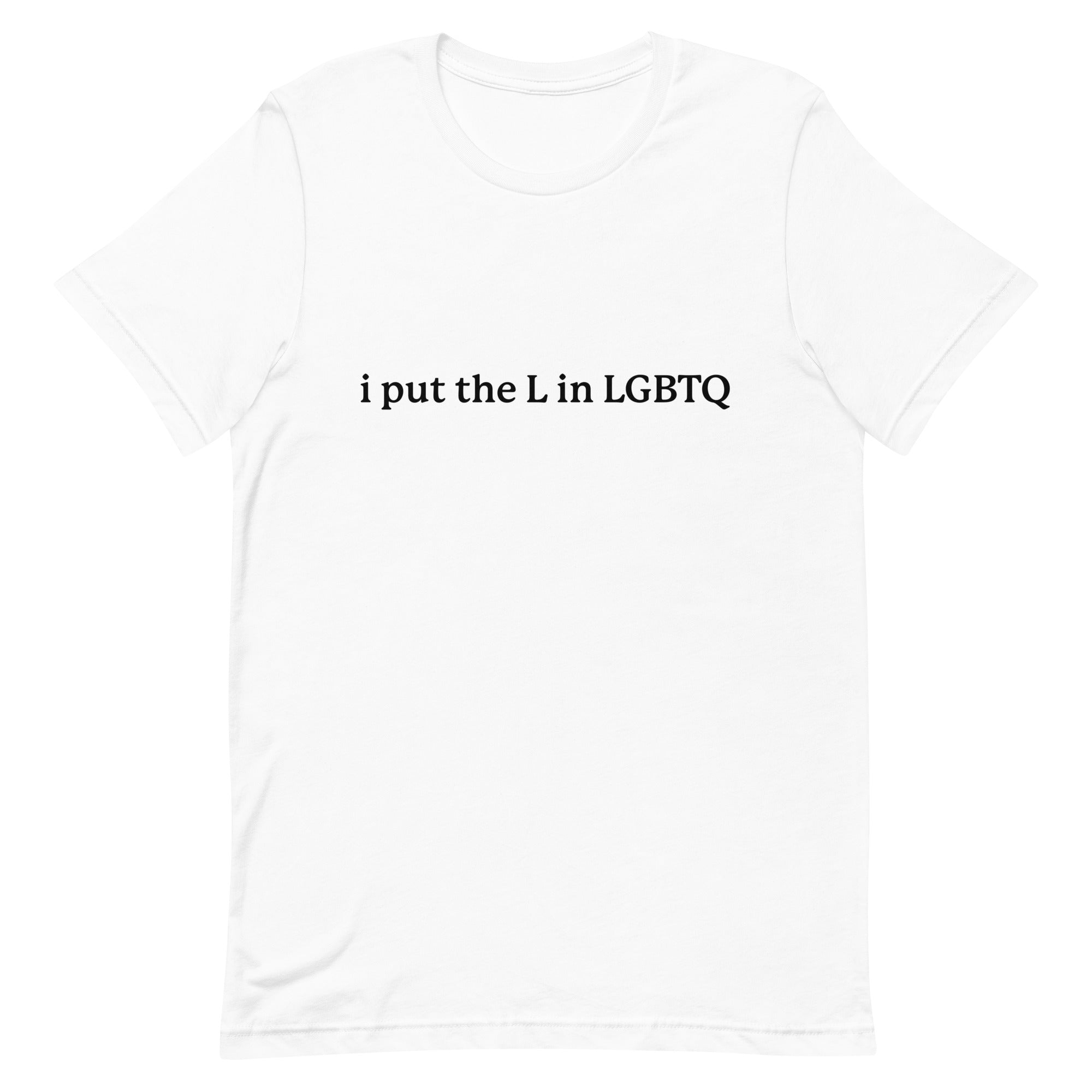 I Put the L in LGBTQ Unisex t-shirt