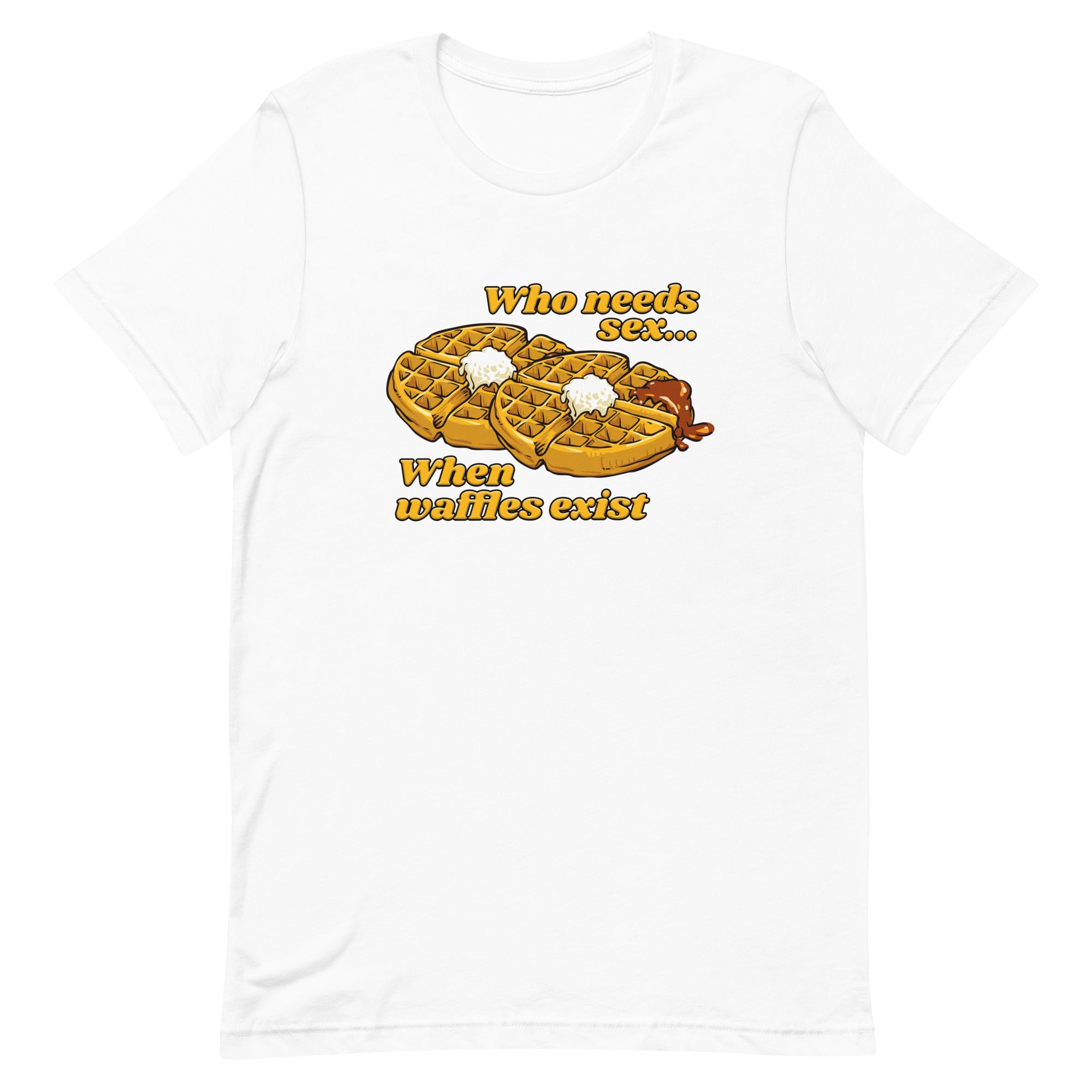 Who Needs Sex When Waffles Exist Unisex t-shirt