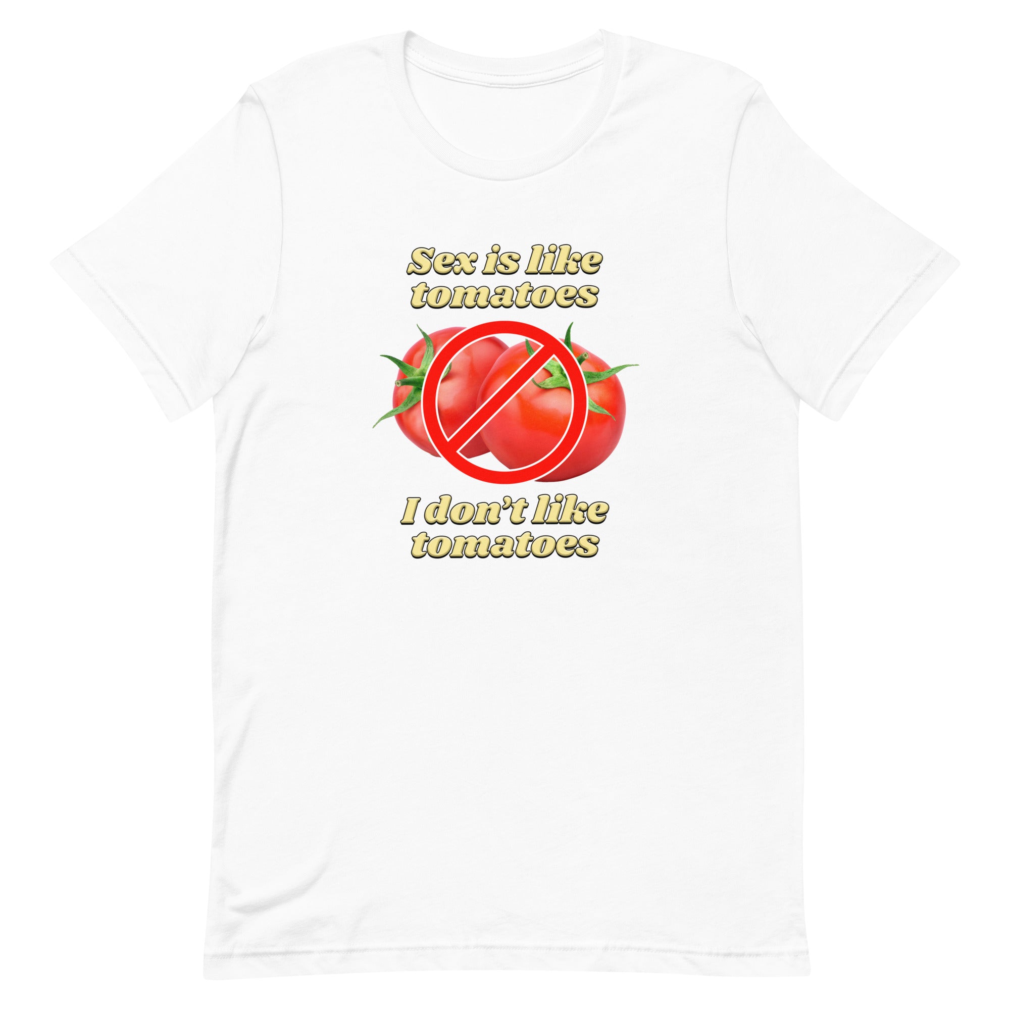 Sex is Like Tomatoes I Don't Like Tomatoes Unisex t-shirt