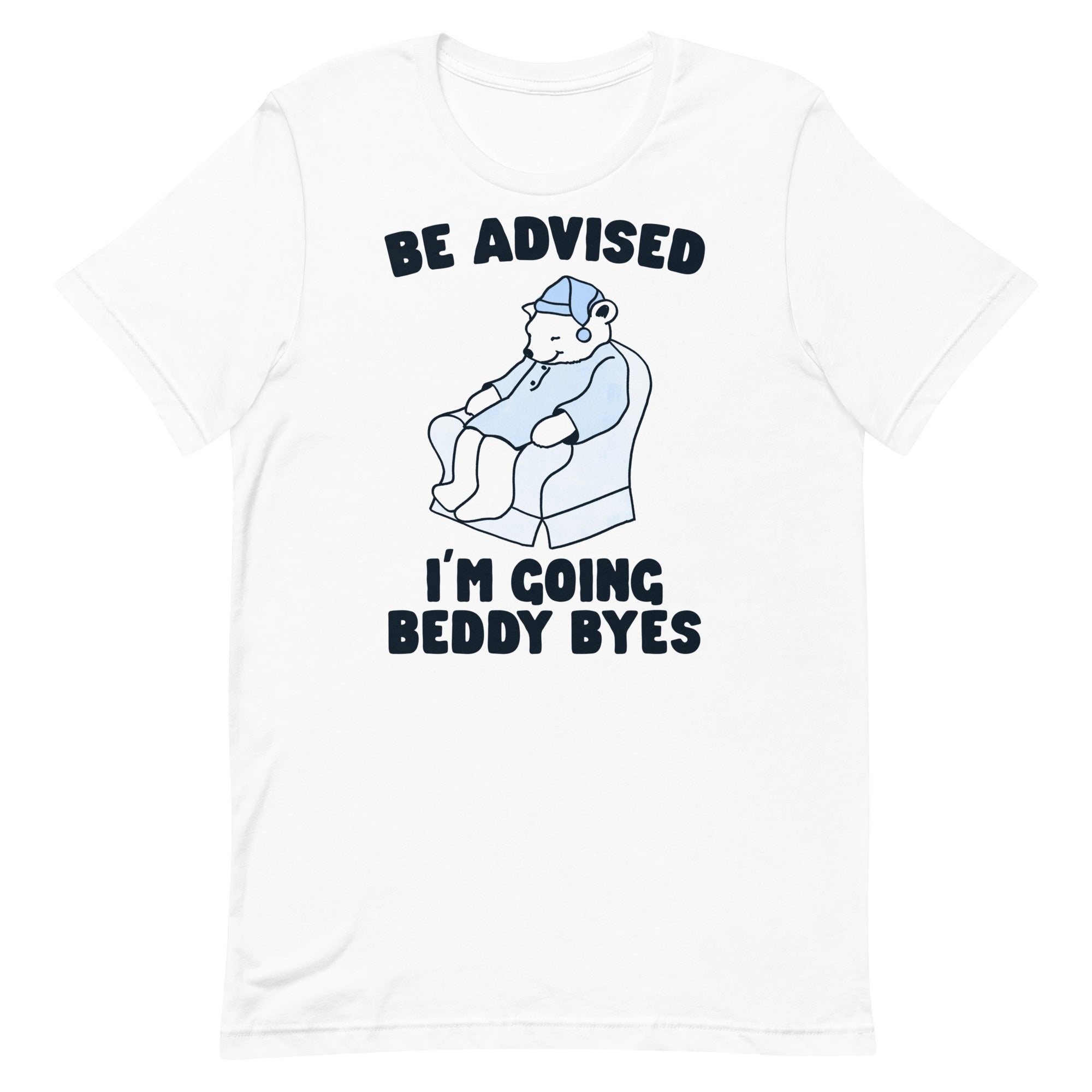 Be Advised I'm Going Beddy Byes Unisex t-shirt