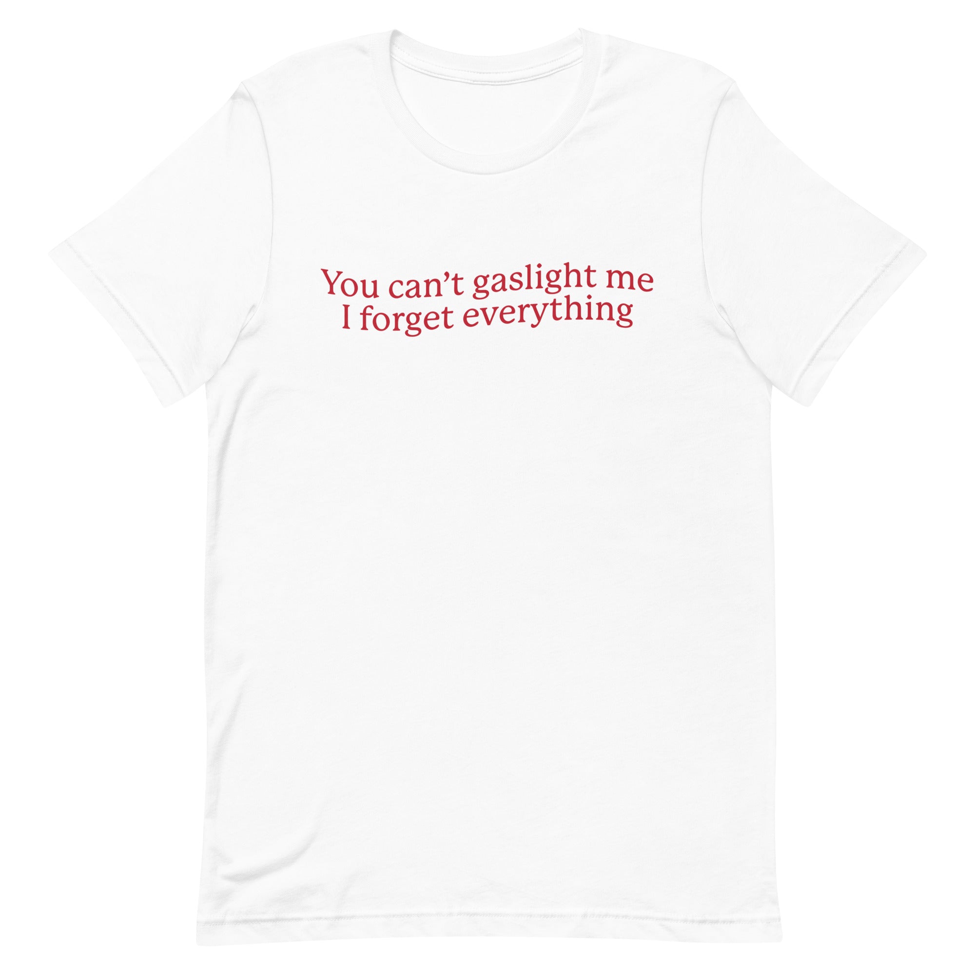 You Can't Gaslight Me I Forget Everything Unisex t-shirt