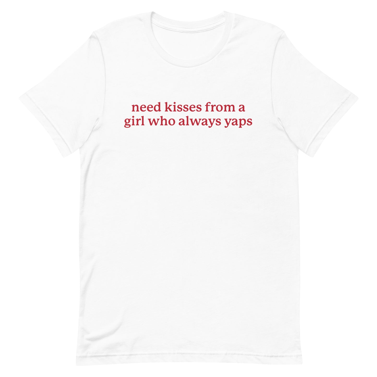Need Kisses From a Girl Who Always Yaps Unisex t-shirt