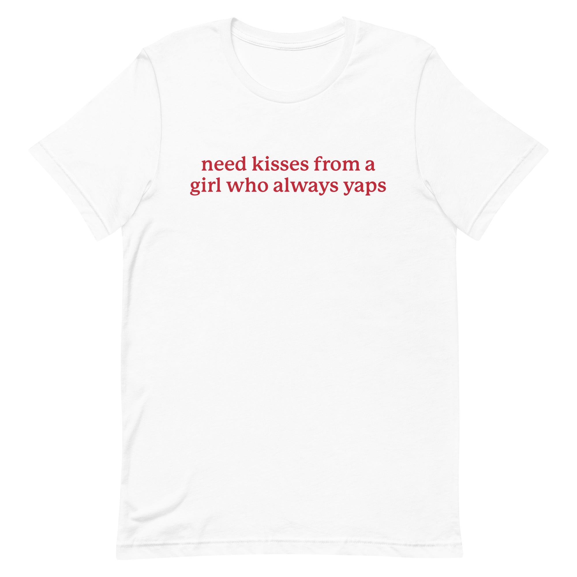 Need Kisses From a Girl Who Always Yaps Unisex t-shirt