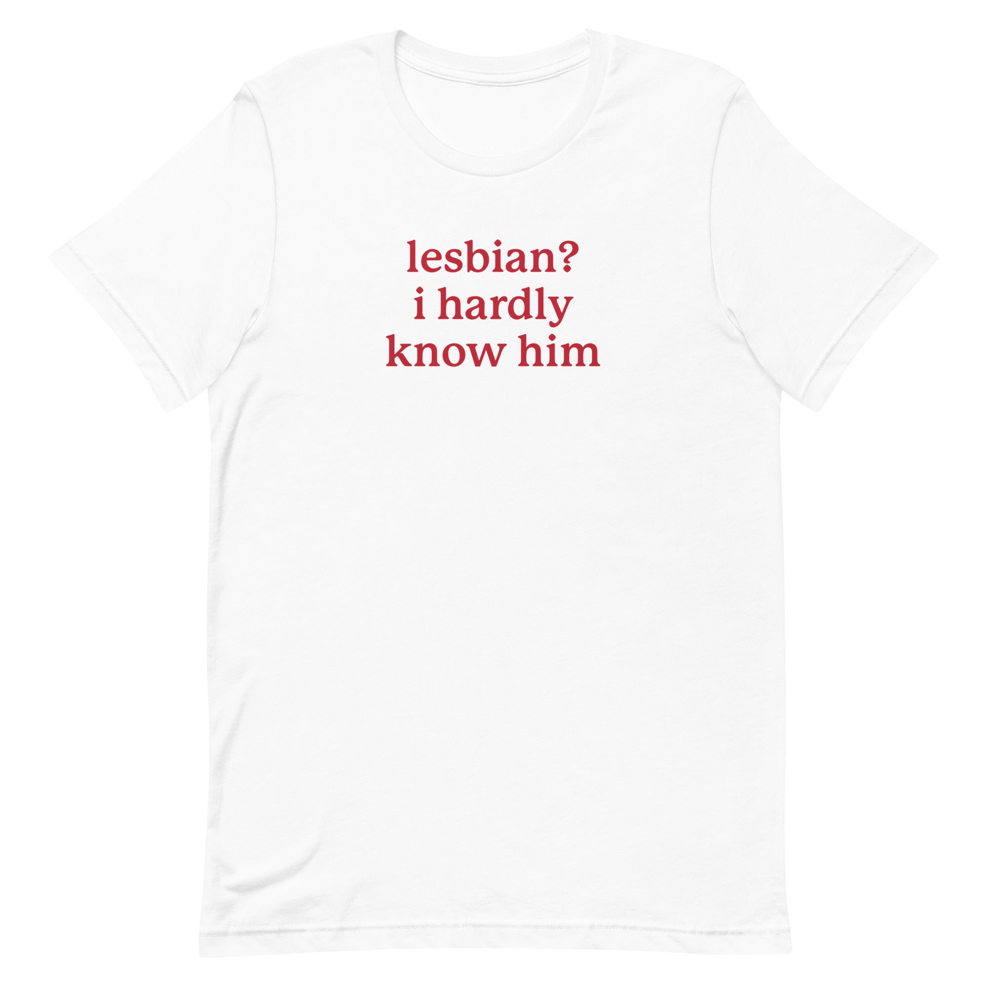 Lesbian? I Hardly Know Him Unisex t-shirt