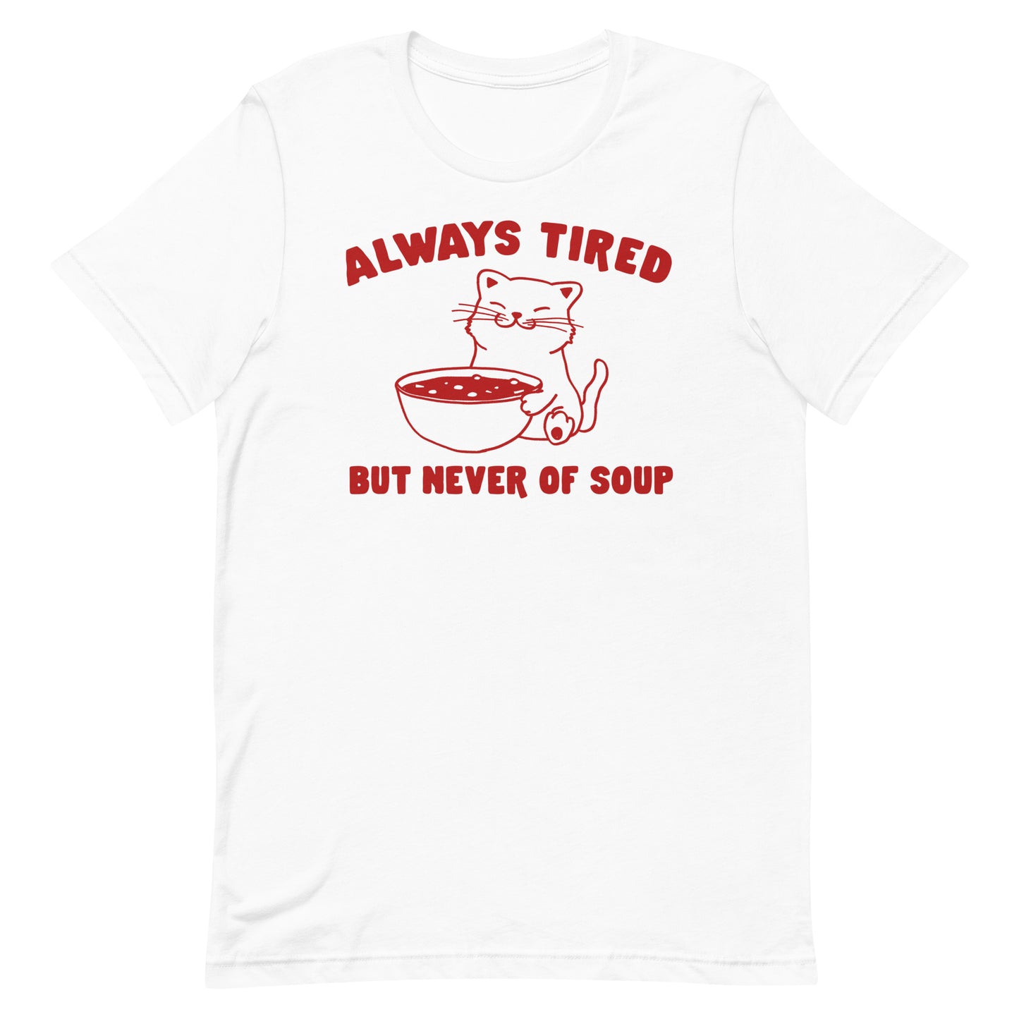 Always Tired But Never of Soup Unisex t-shirt