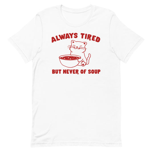 Always Tired But Never of Soup Unisex t-shirt