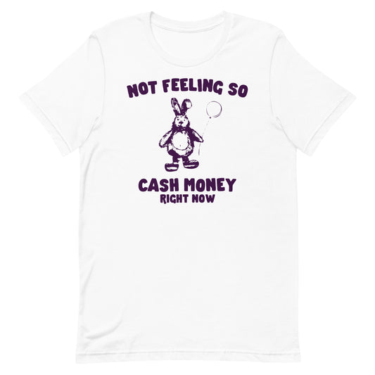 Not Feeling So Cash Money Unisex t-shirt