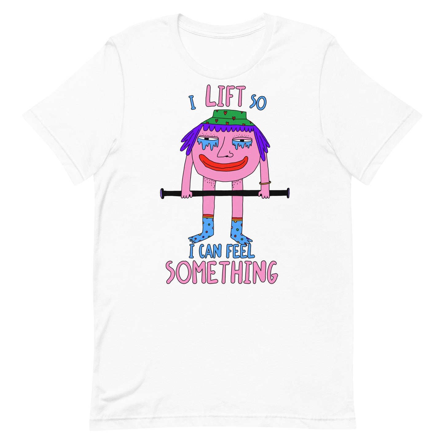 I Lift So I Can Feel Something Unisex t-shirt