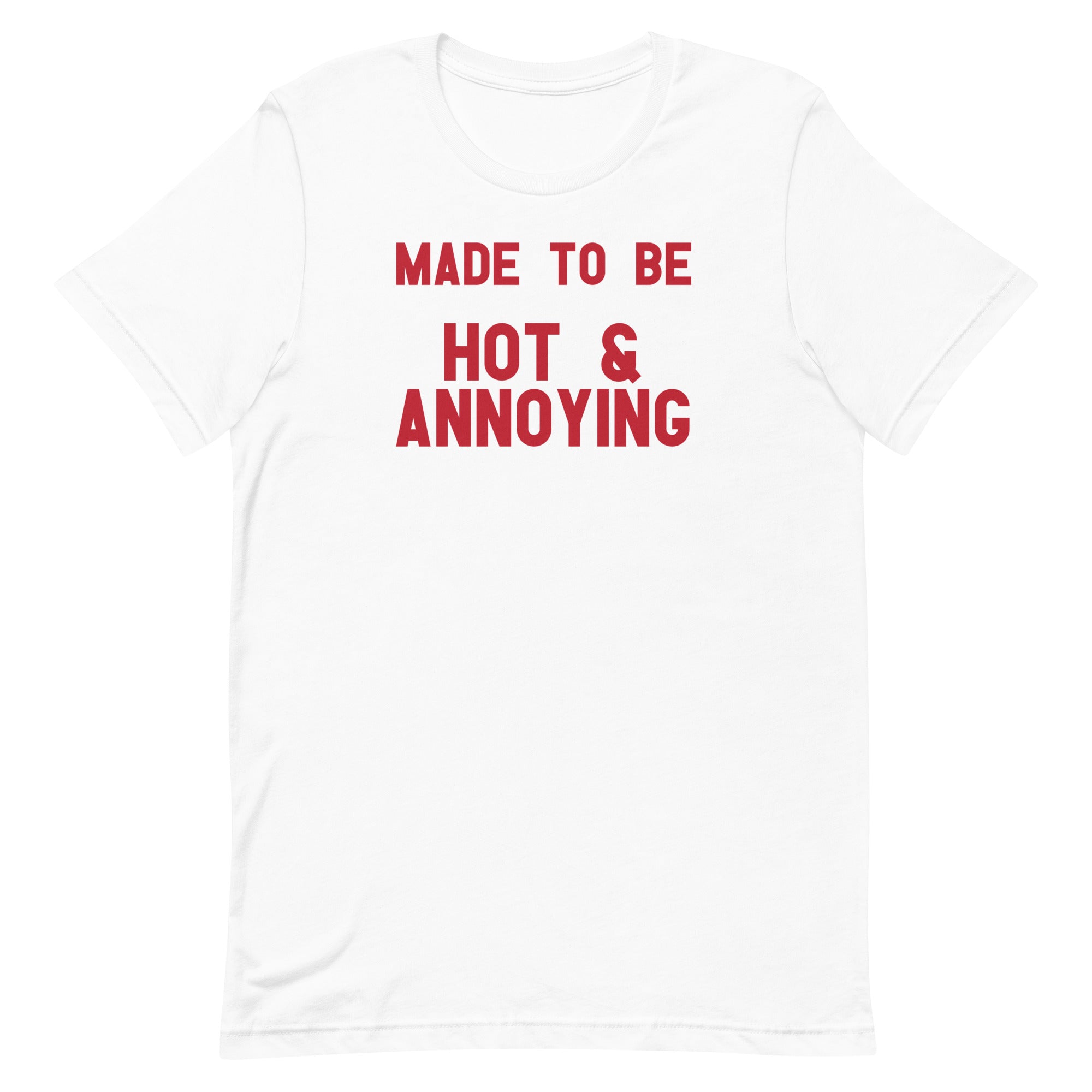 Made to Be Hot & Annoying Unisex t-shirt