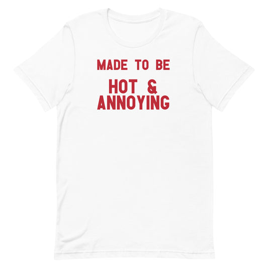 Made to Be Hot & Annoying Unisex t-shirt