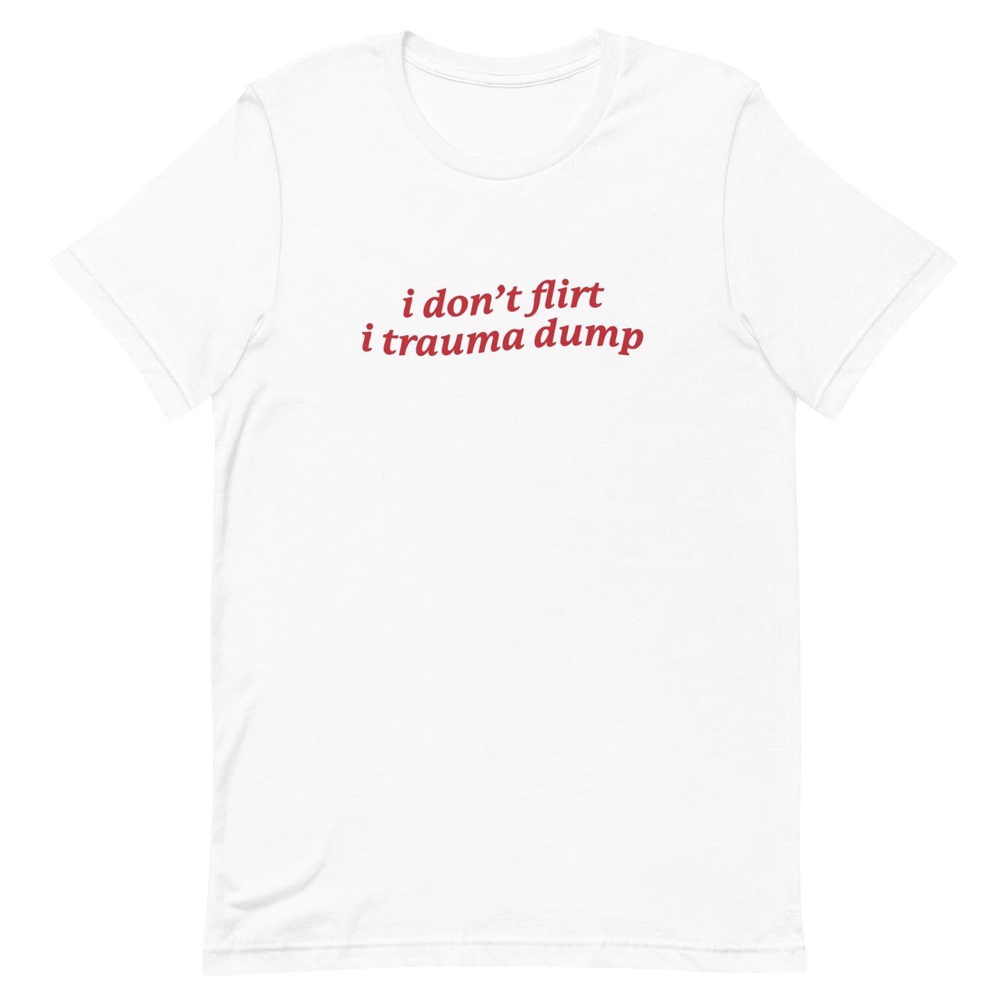I Don't Flirt I Trauma Dump Unisex t-shirt