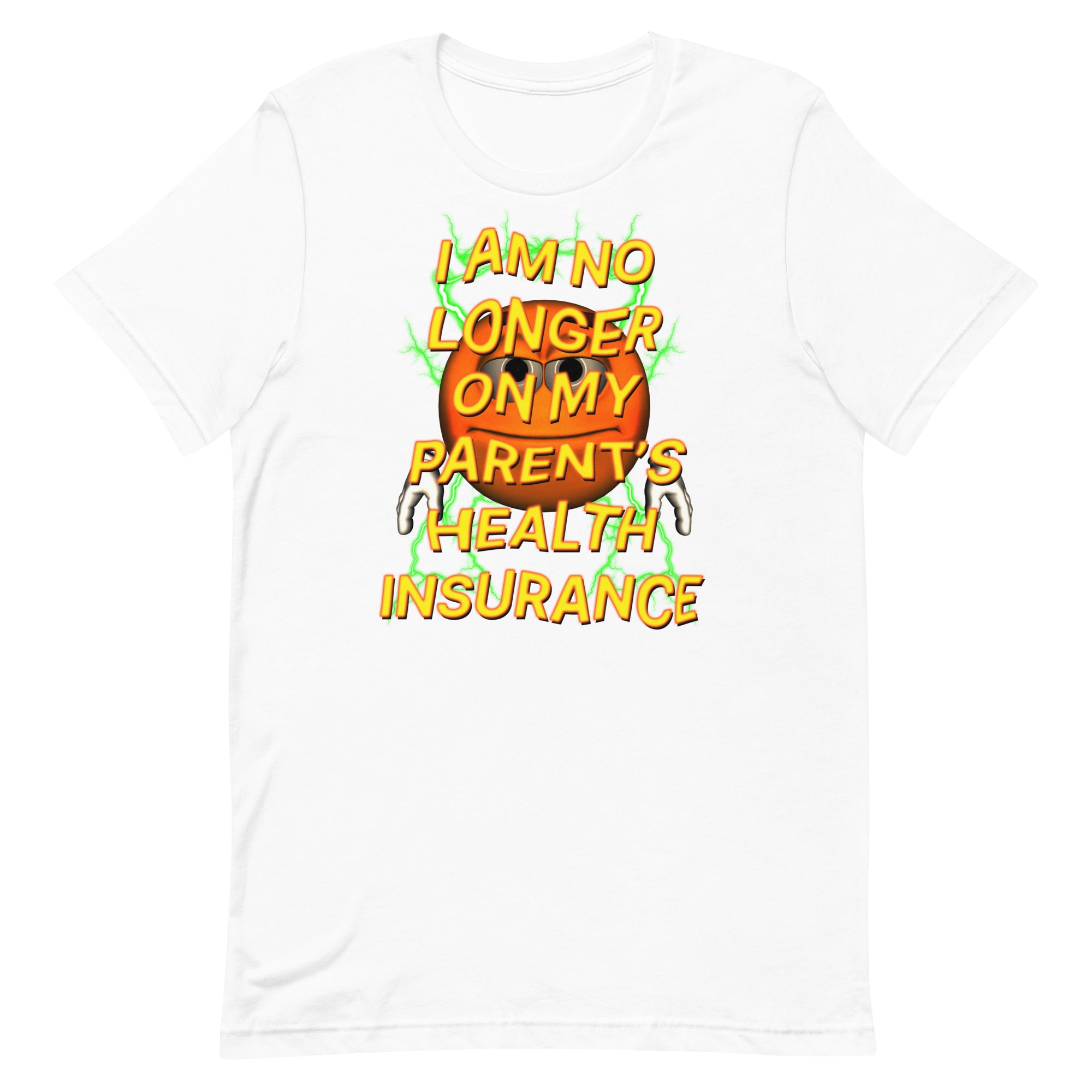 I Am No Longer On My Parent's Health Insurance Unisex t-shirt