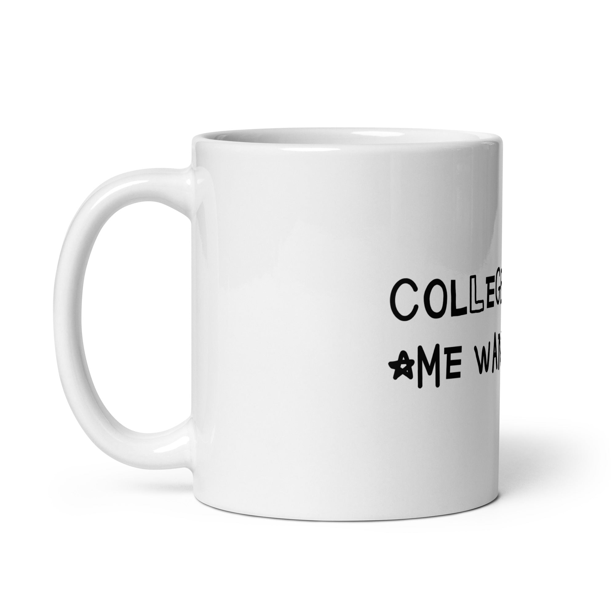 College Makes Me Wanna Die mug