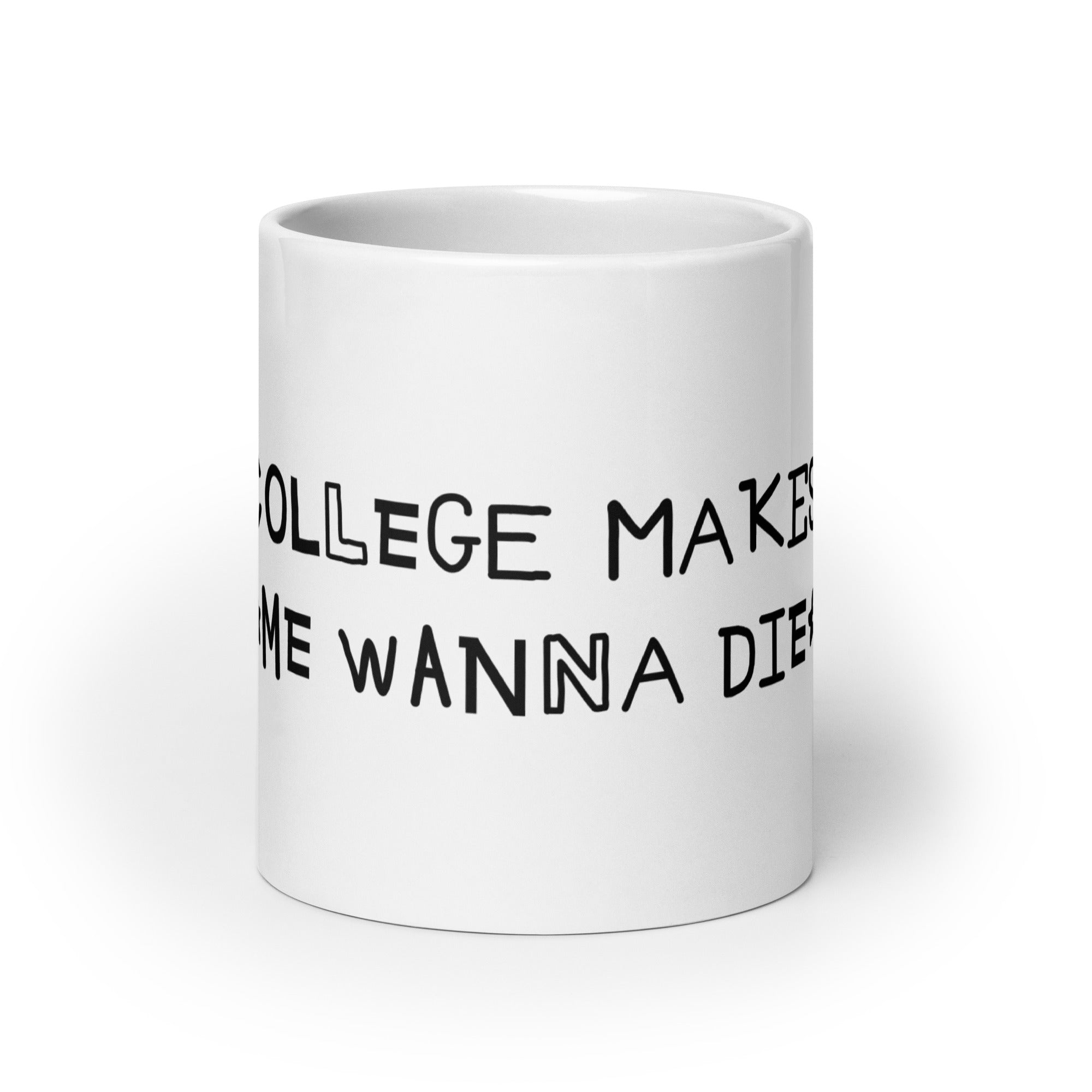 College Makes Me Wanna Die mug