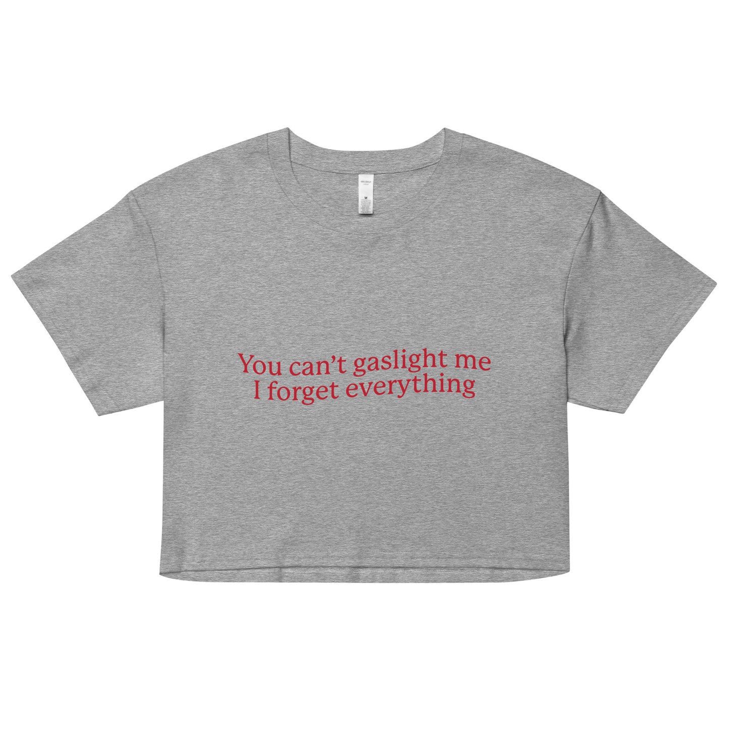 You Can't Gaslight Me I Forget Everything crop top