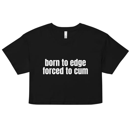Born to Edge Forced to Cum crop top