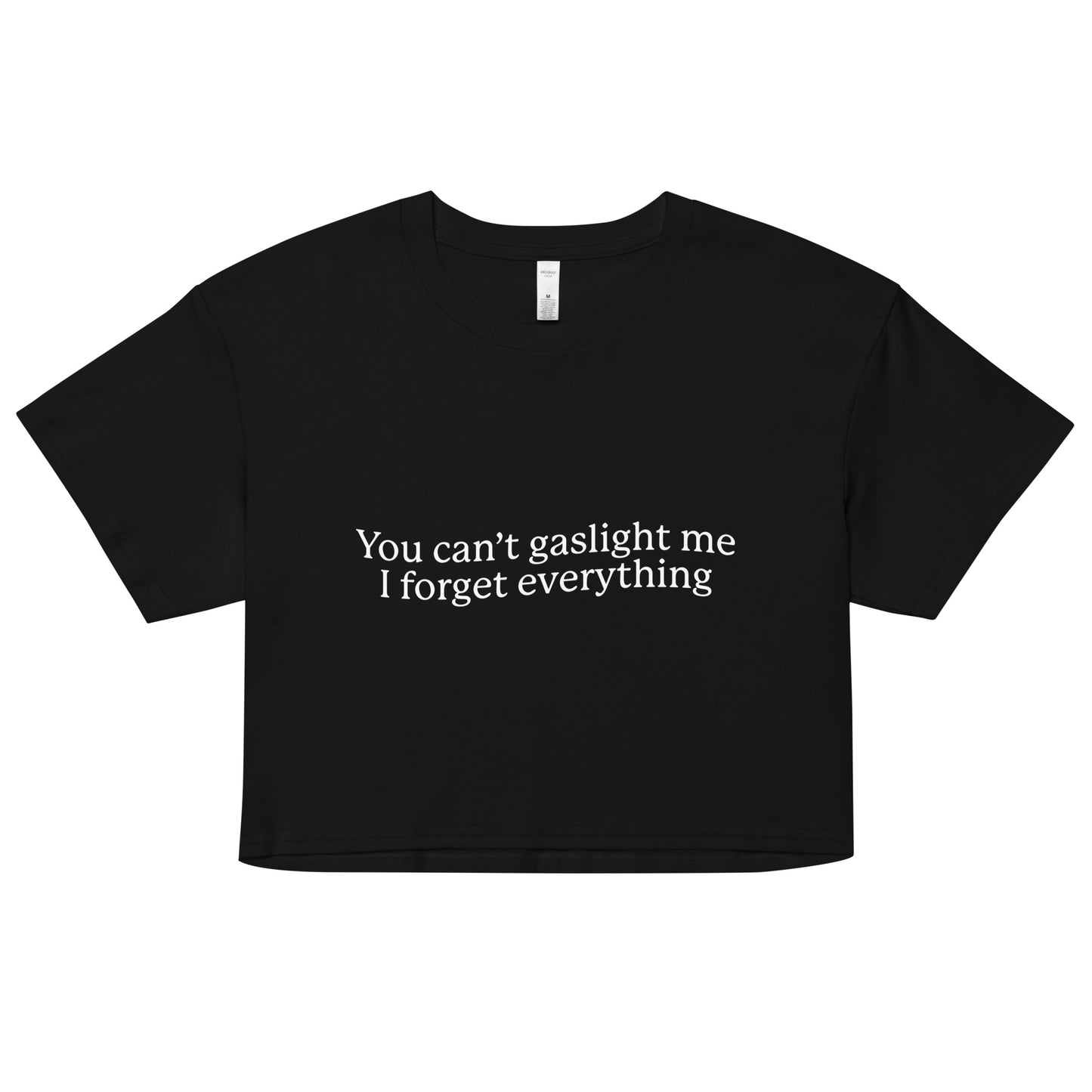 You Can't Gaslight Me I Forget Everything crop top