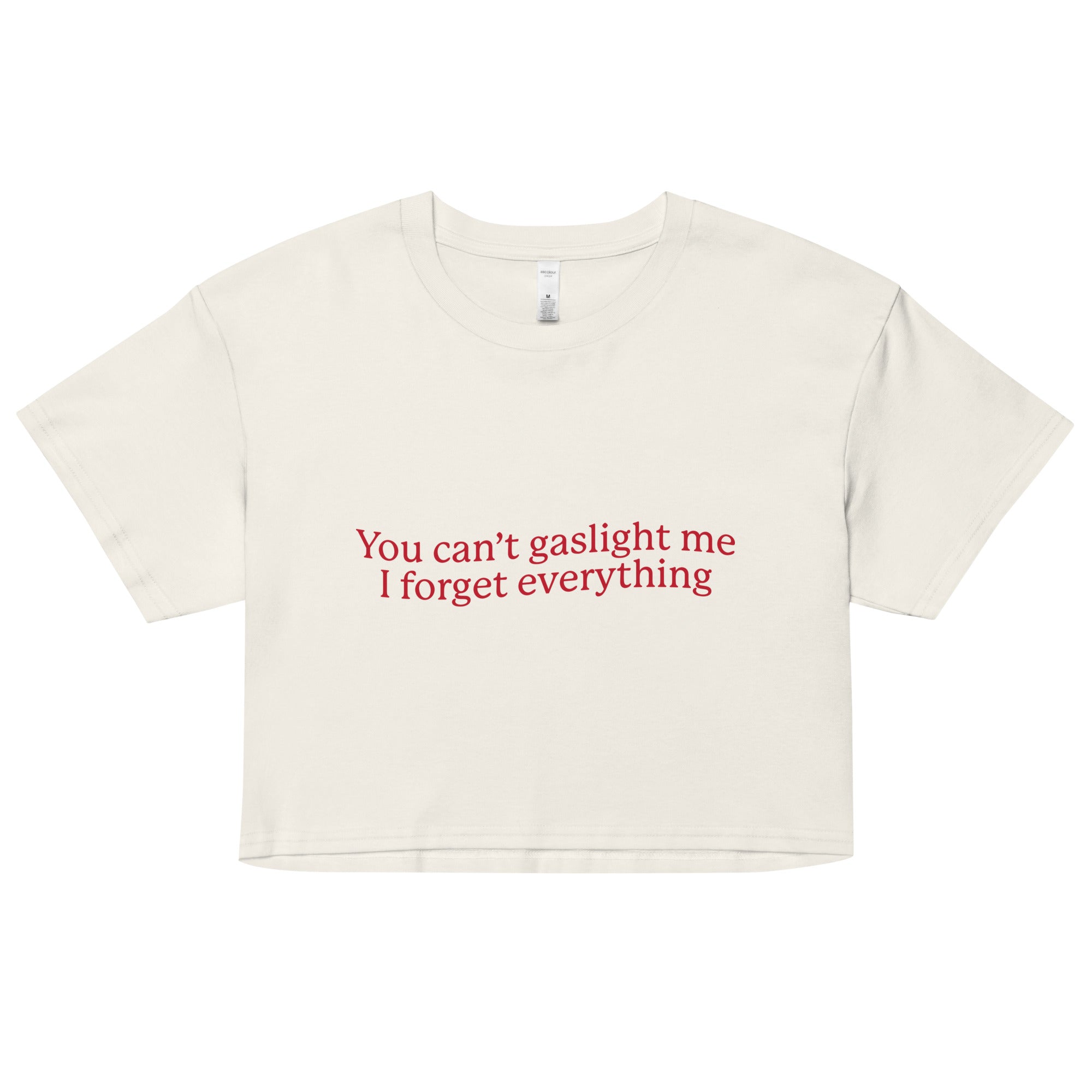 You Can't Gaslight Me I Forget Everything crop top