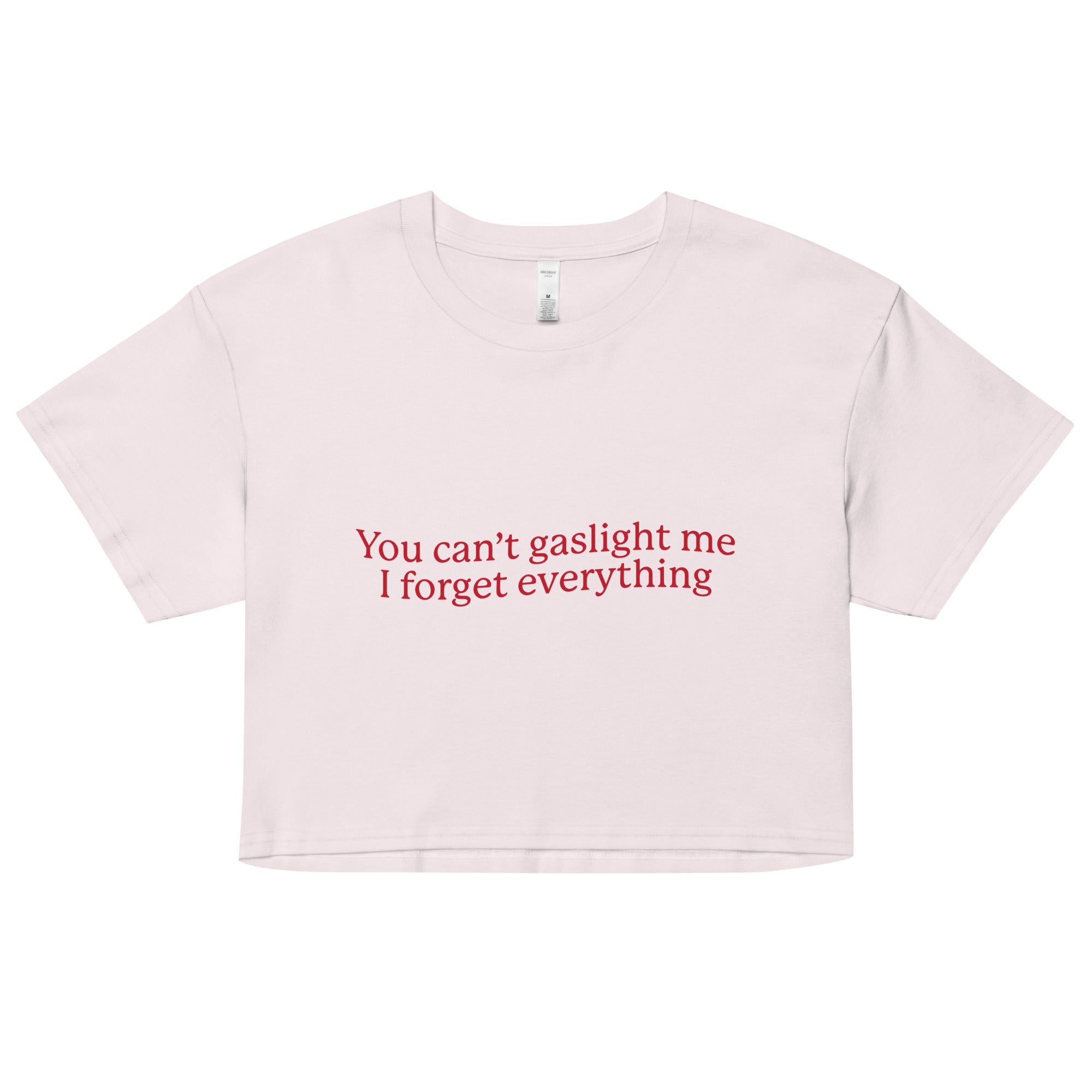 You Can't Gaslight Me I Forget Everything crop top