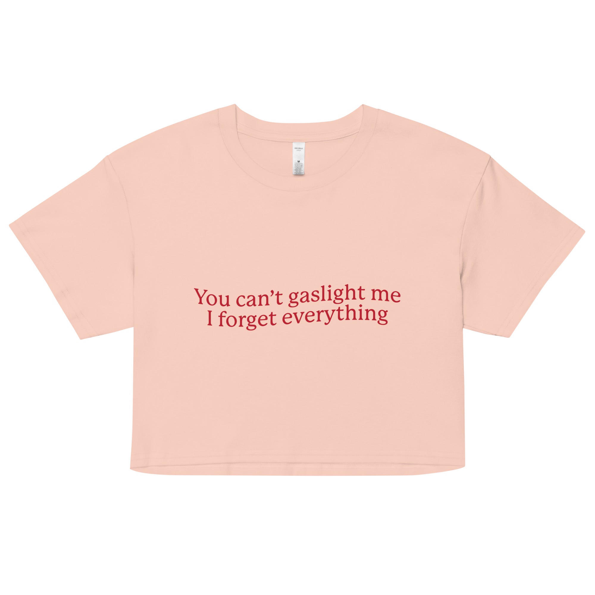 You Can't Gaslight Me I Forget Everything crop top