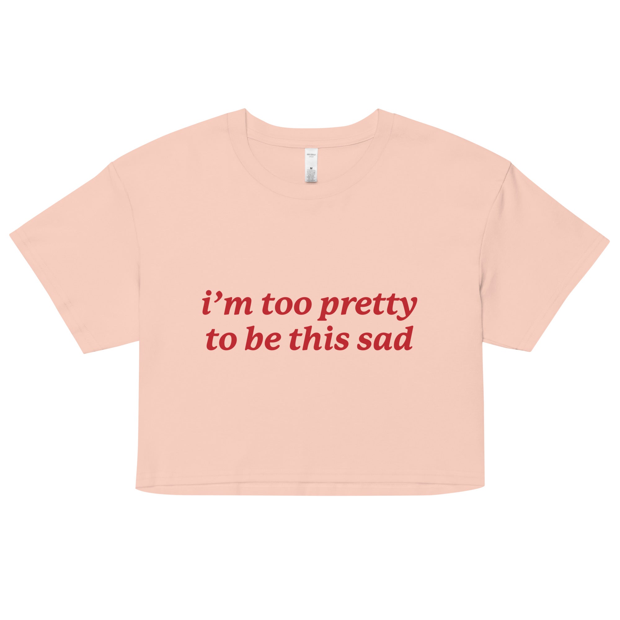 I'm Too Pretty to Be This Sad crop top