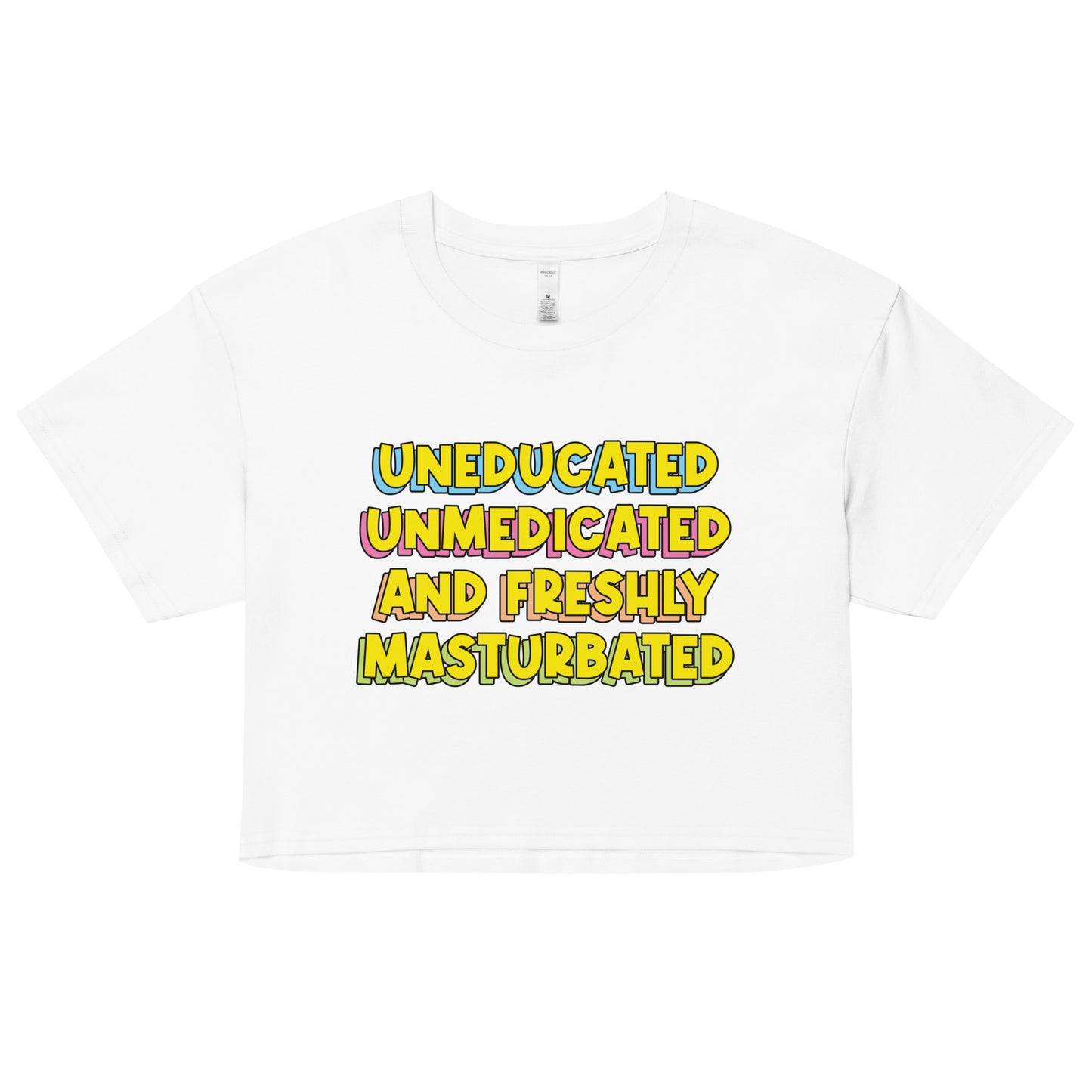 Uneducated Unmedicated and Freshly Masturbated crop top