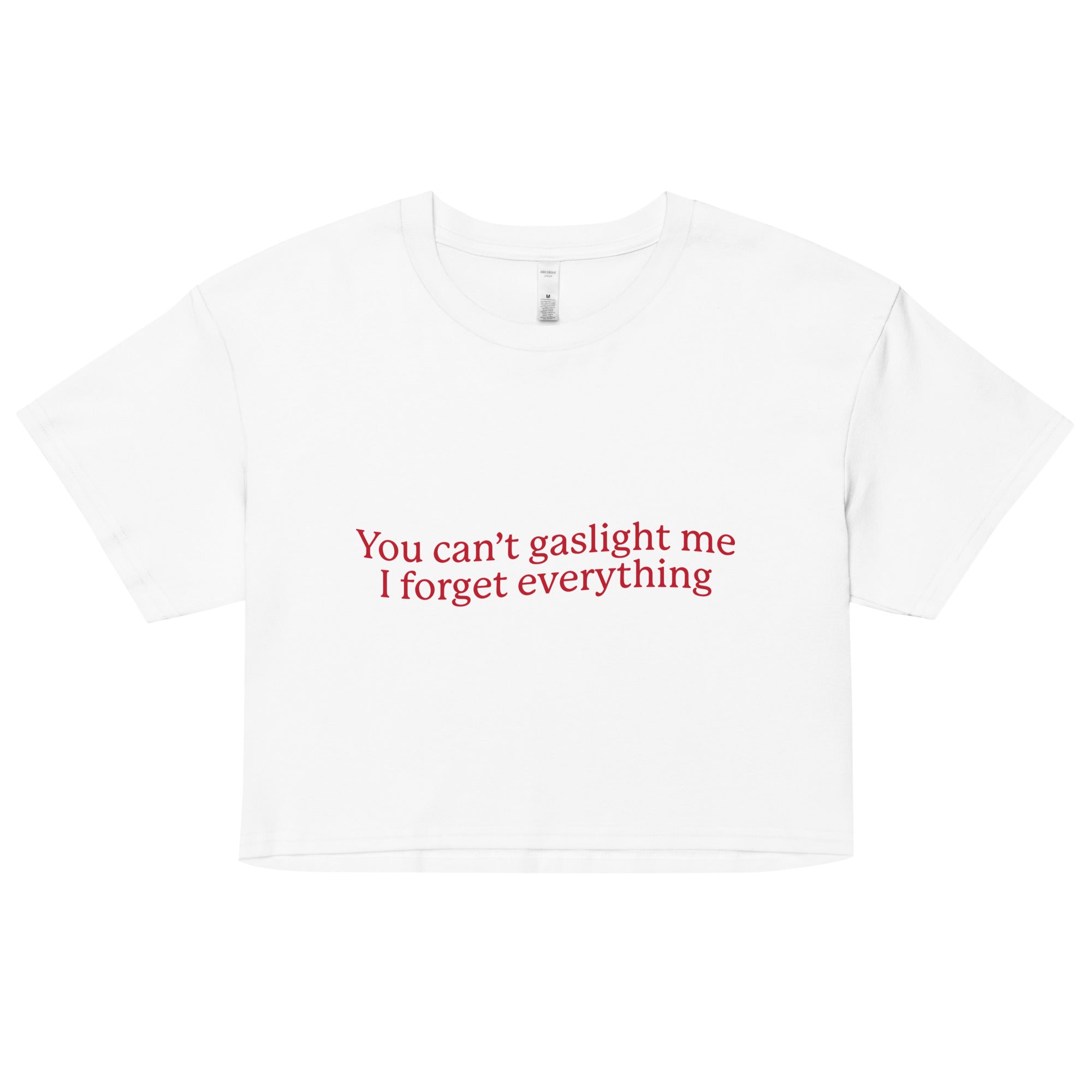 You Can't Gaslight Me I Forget Everything crop top