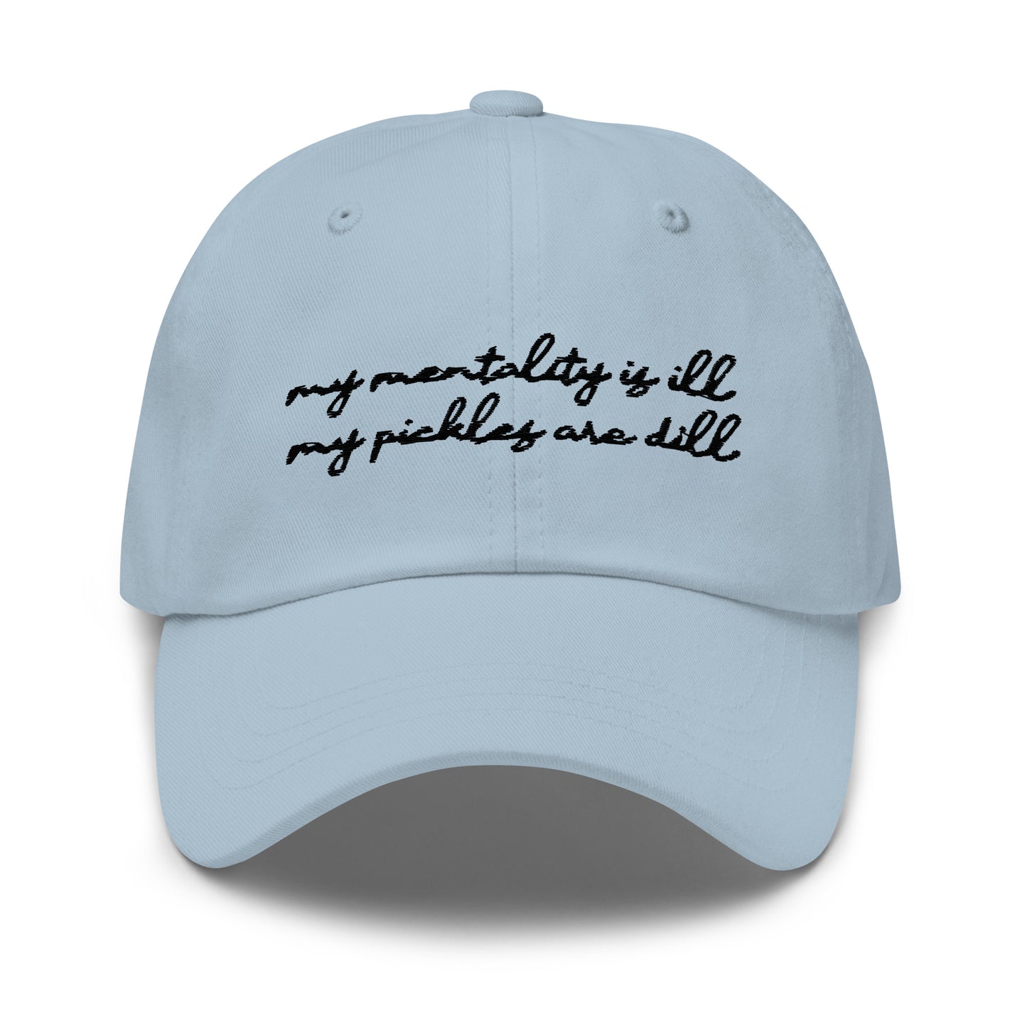 Mentality is Ill, Pickles are Dill (Embroidered) hat