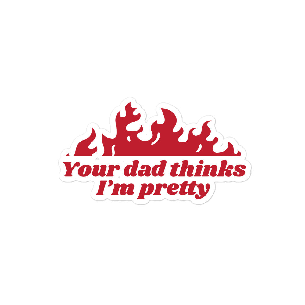 Your Dad Thinks I'm Pretty sticker