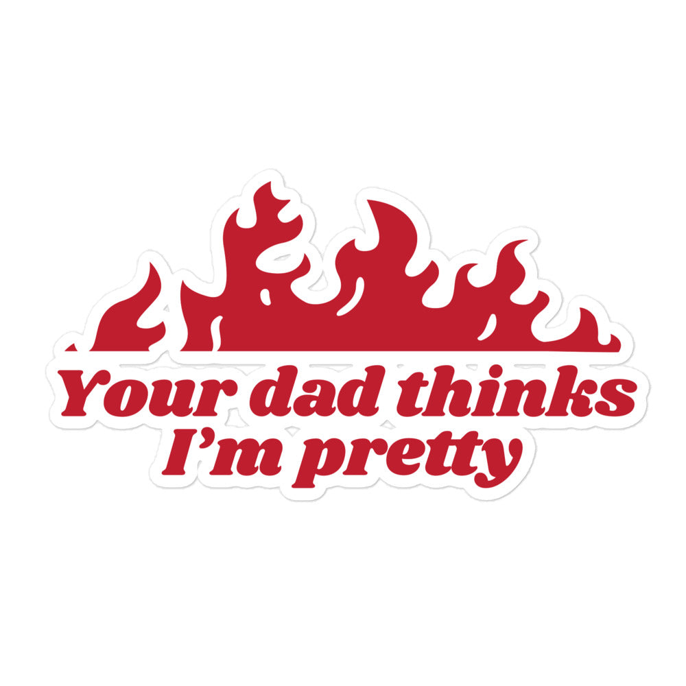 Your Dad Thinks I'm Pretty sticker