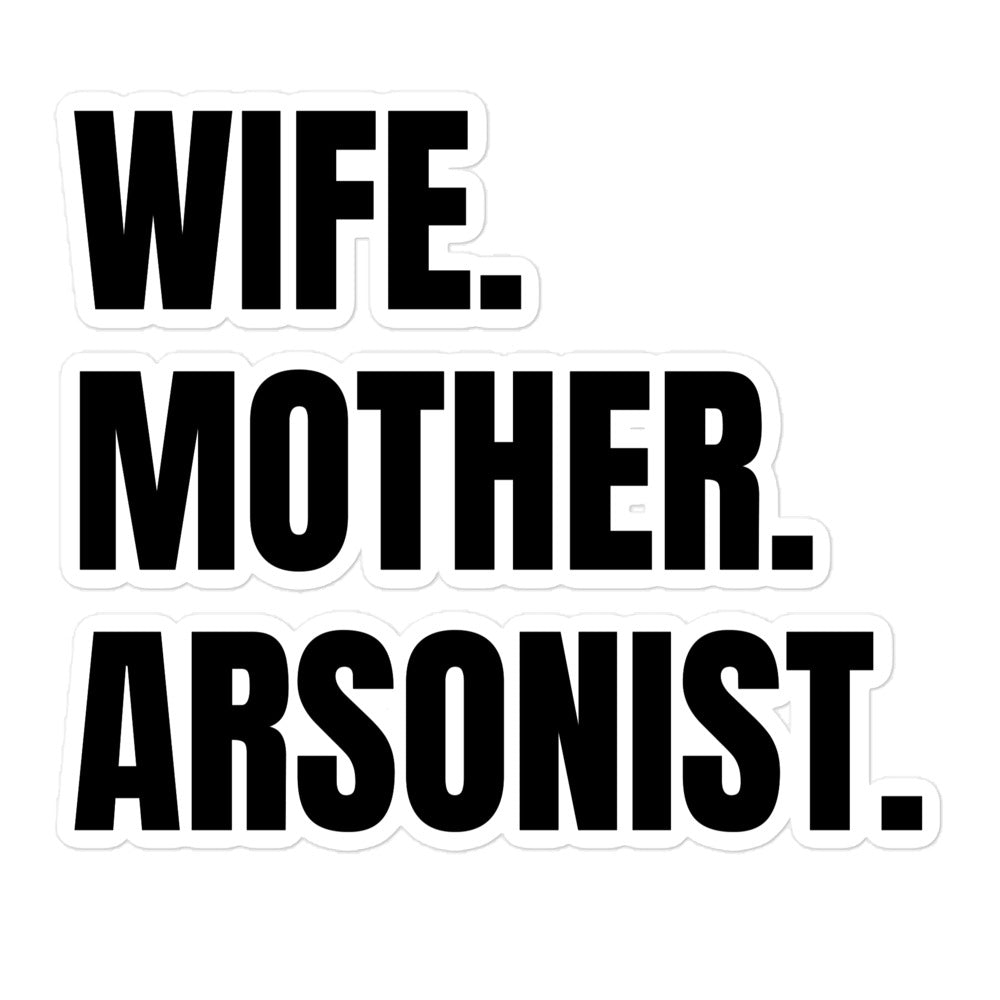 Wife. Mother. Arsonist. sticker