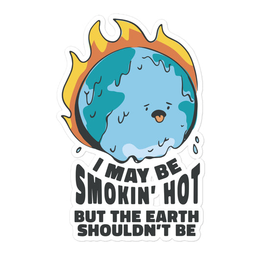 I May Be Smokin' Hot But the Earth Shouldn't Be sticker