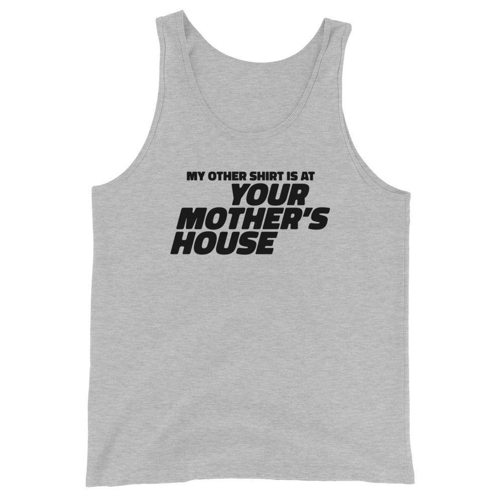 My Other Shirt is at Your Mother's House Unisex Tank Top