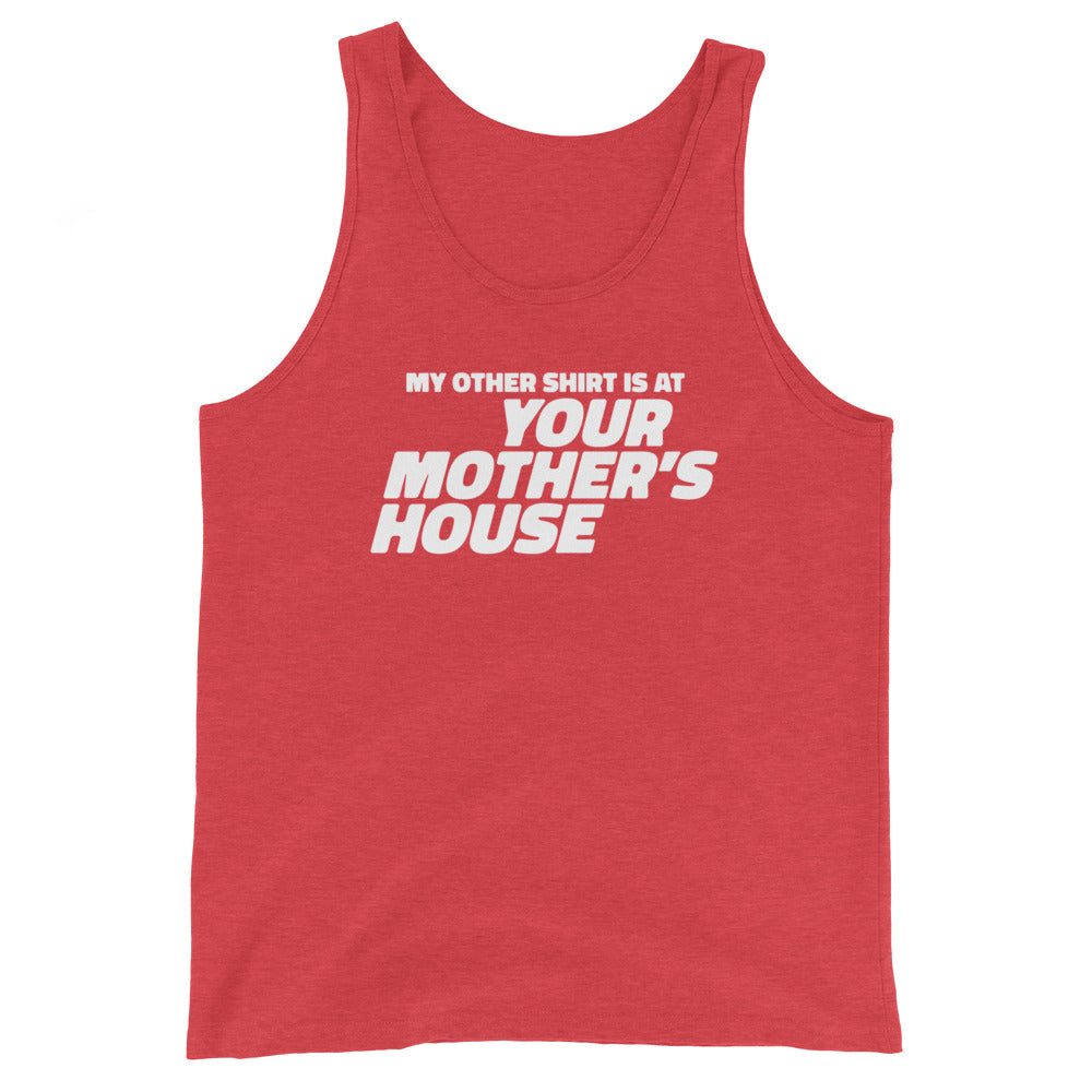 My Other Shirt is at Your Mother's House Unisex Tank Top