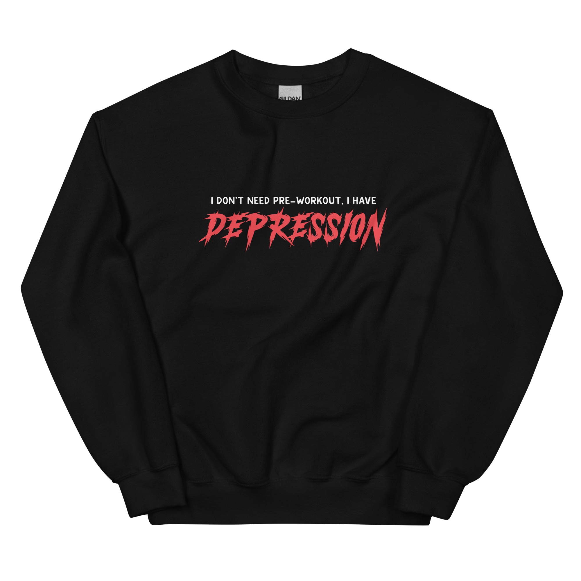 I Don't Need Pre-Workout I Have Depression Unisex Sweatshirt