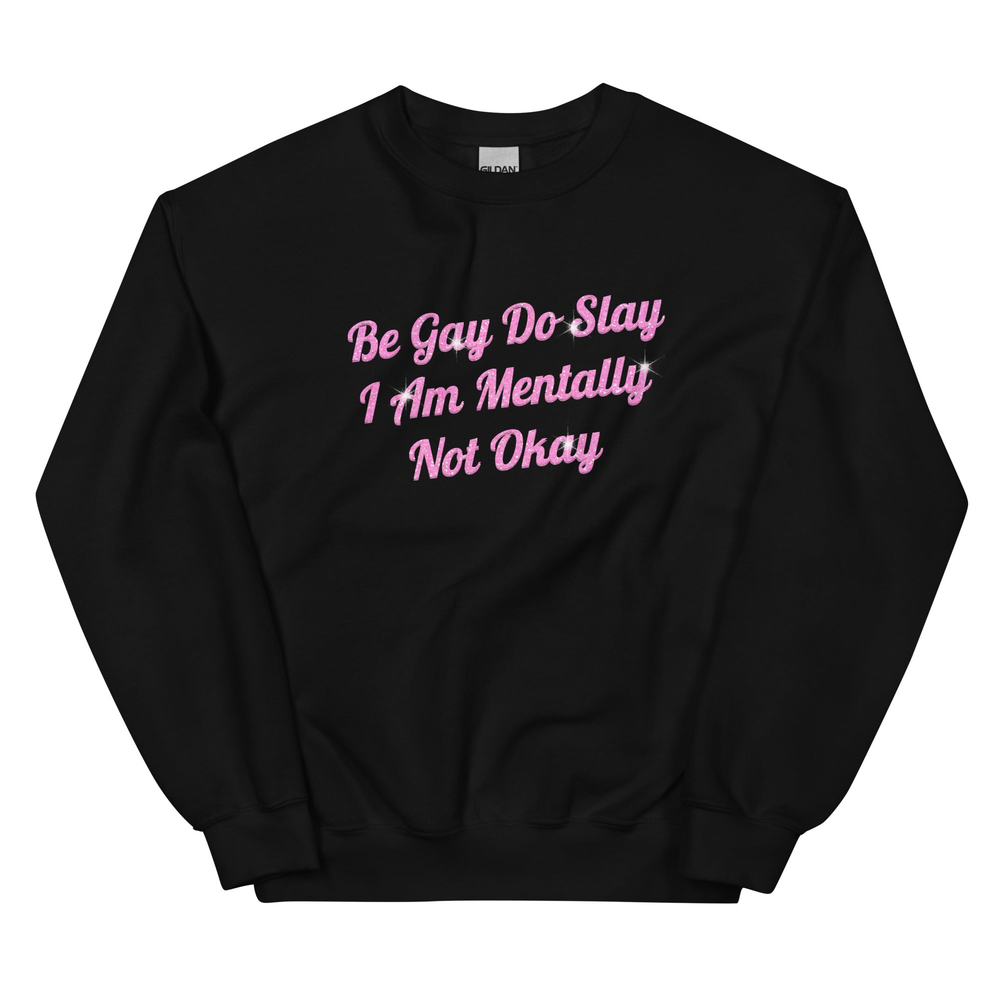 Be Gay Do Slay I Am Mentally Not Okay Unisex Sweatshirt