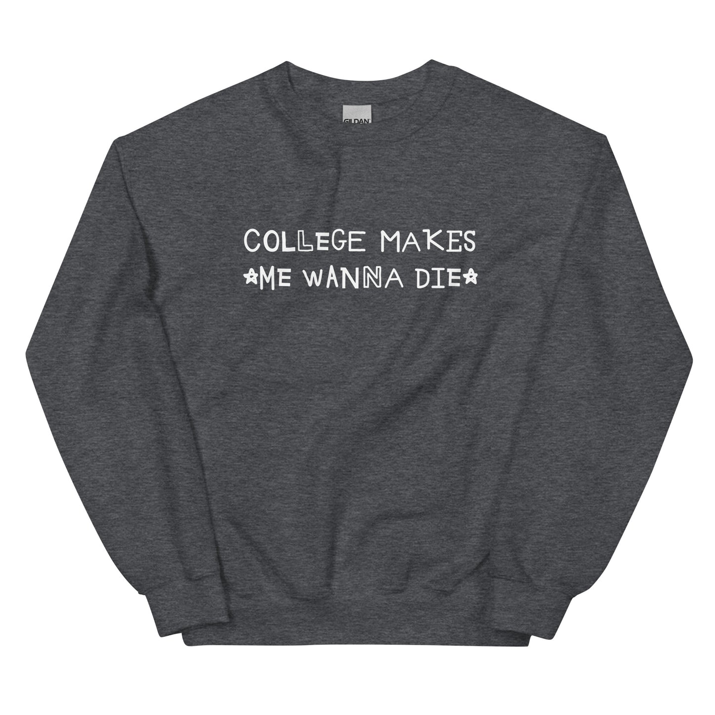 College Makes Me Wanna Die Unisex Sweatshirt