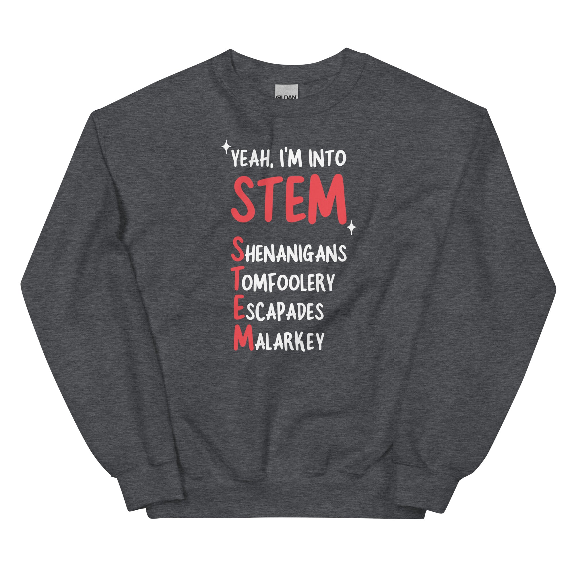 Yeah I'm Into STEM (Shenanigans, Tomfoolery, Escapades, Malarkey) Unisex Sweatshirt