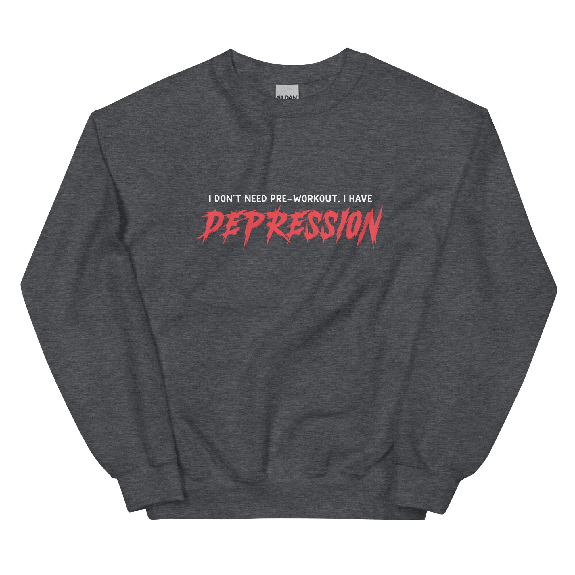 I Don't Need Pre-Workout I Have Depression Unisex Sweatshirt