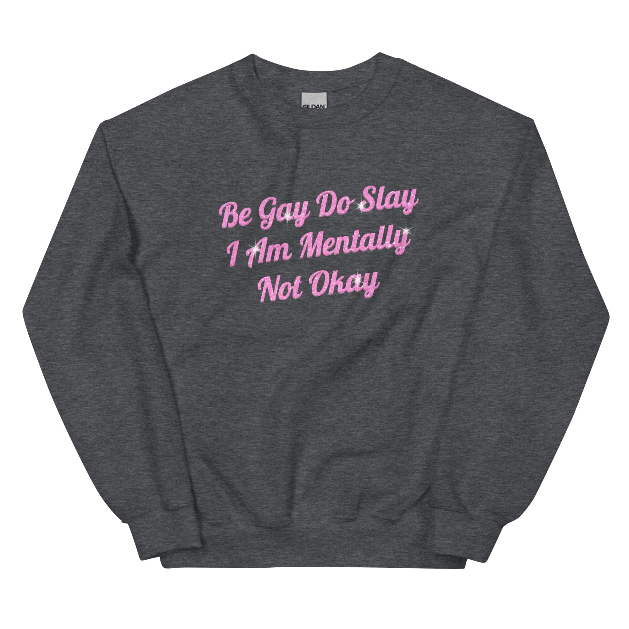 Be Gay Do Slay I Am Mentally Not Okay Unisex Sweatshirt