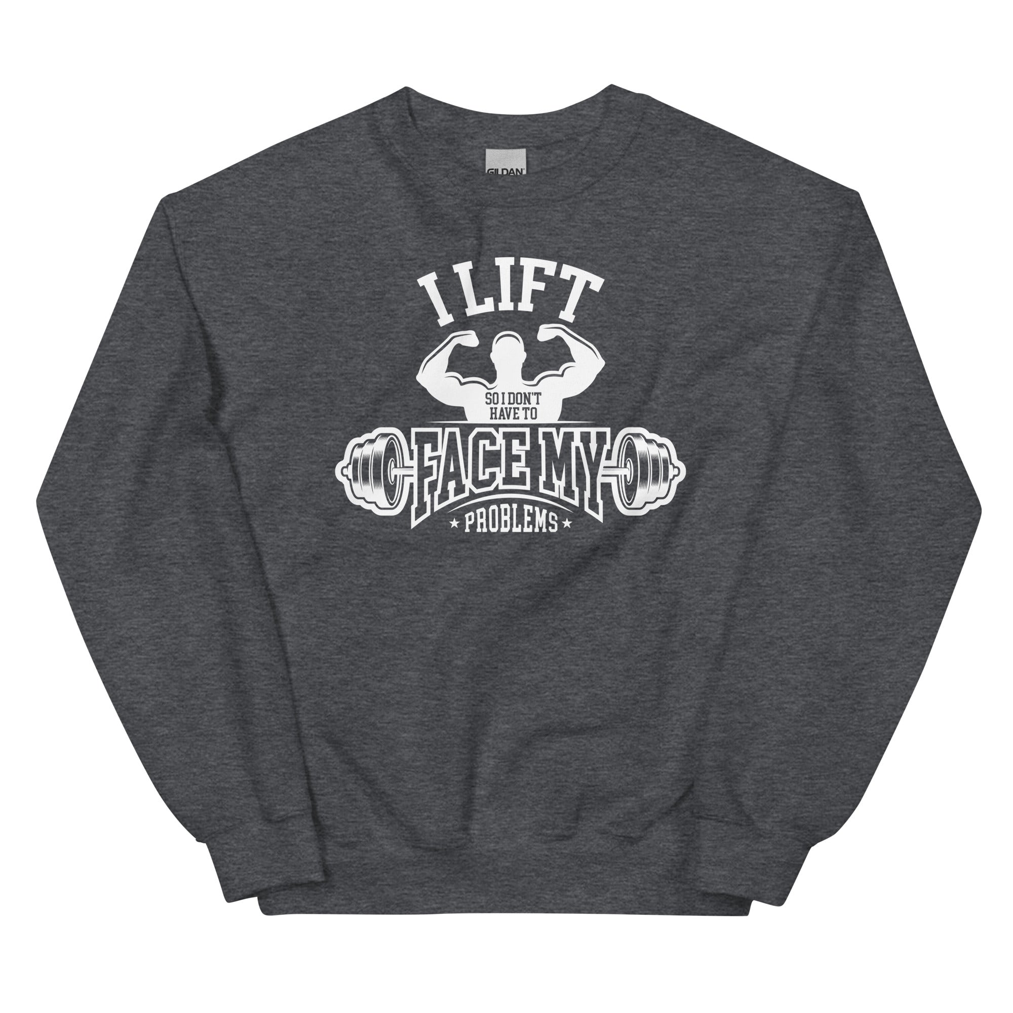 I Lift So I Don't Have to Face My Problems Unisex Sweatshirt