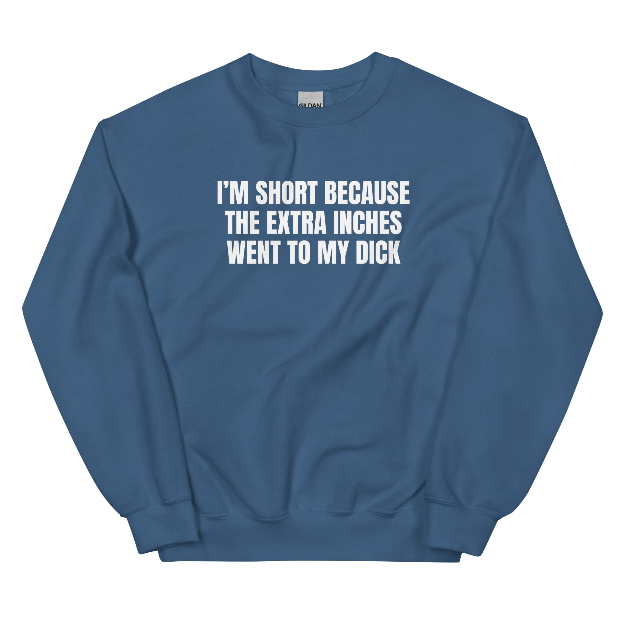 I'm Short Because the Extra Inches Went to My Dick Unisex Sweatshirt