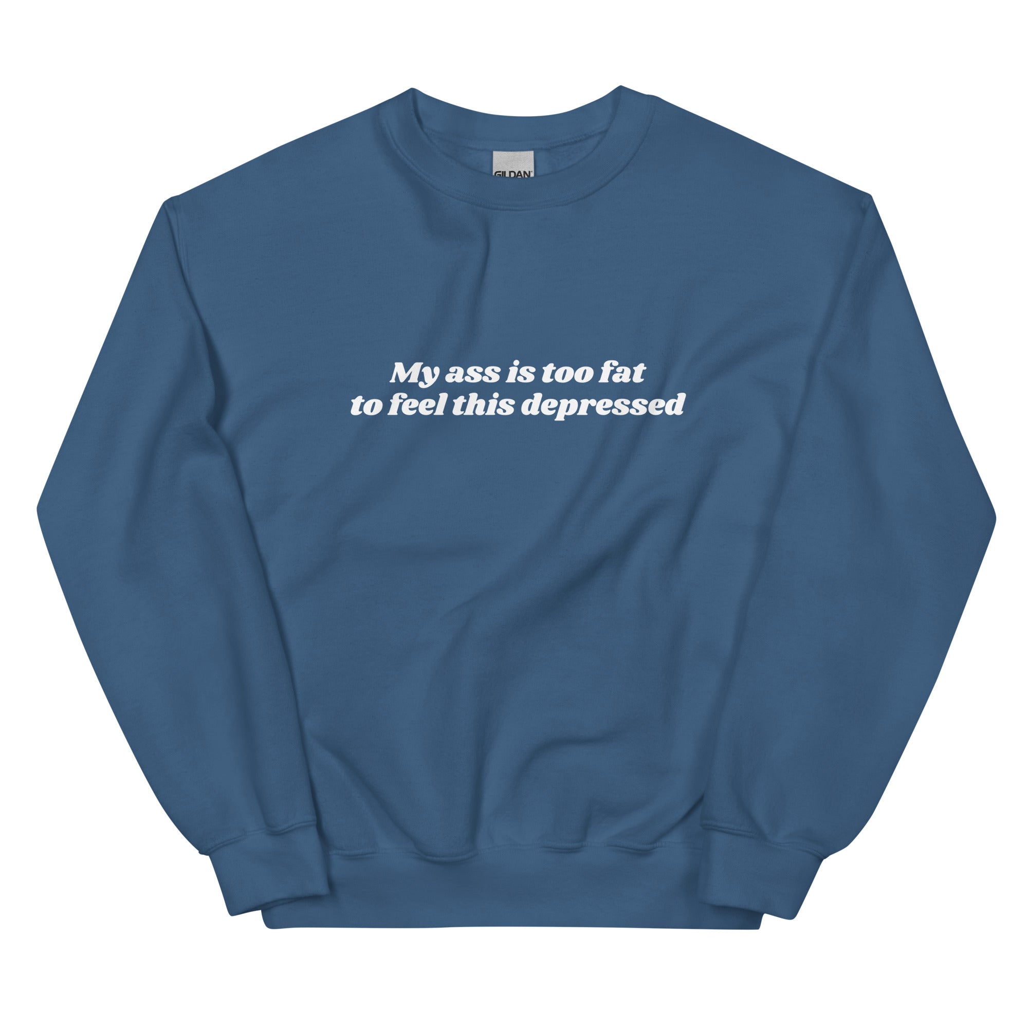 My Ass is Too Fat to Feel This Depressed Unisex Sweatshirt