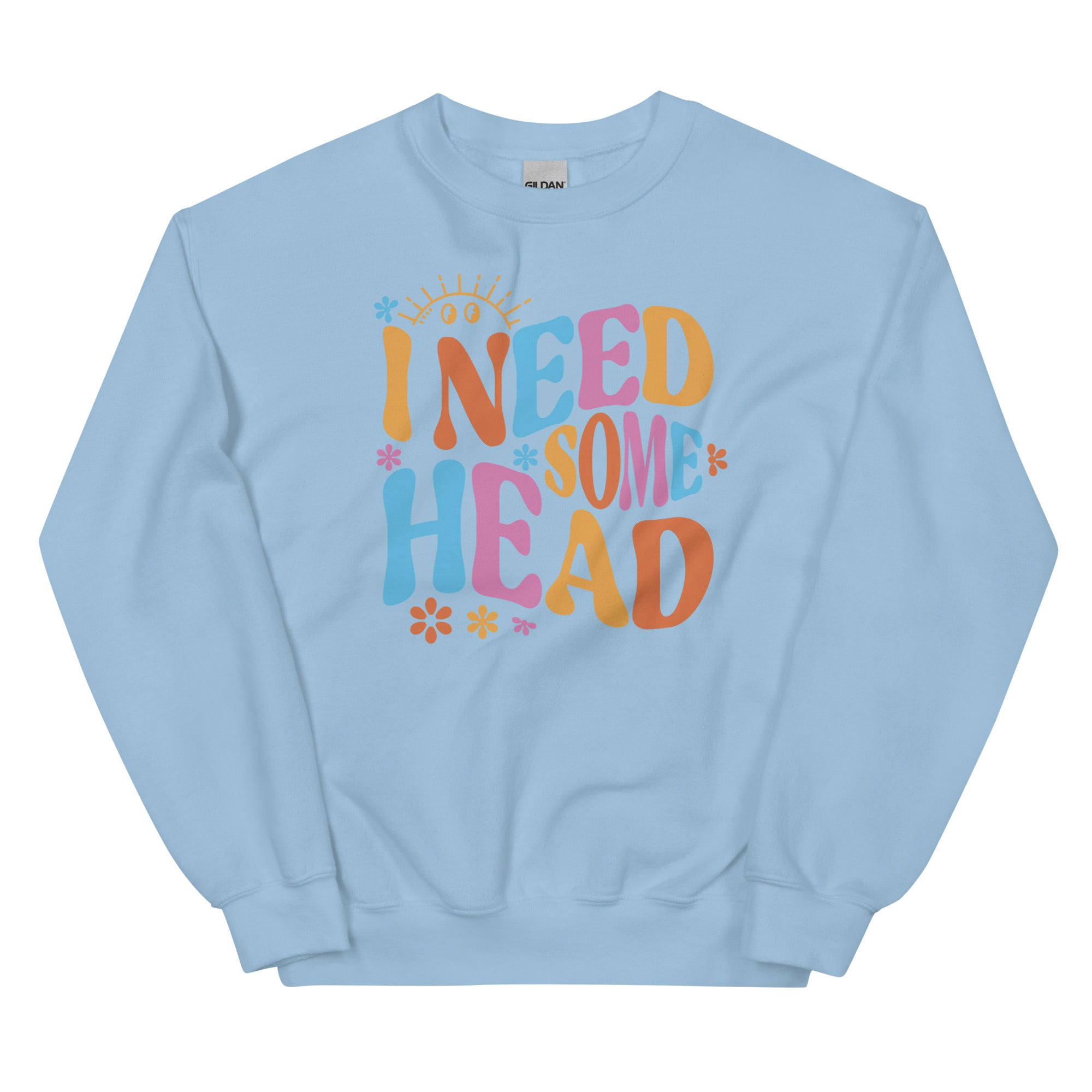 I Need Some Head Unisex Sweatshirt